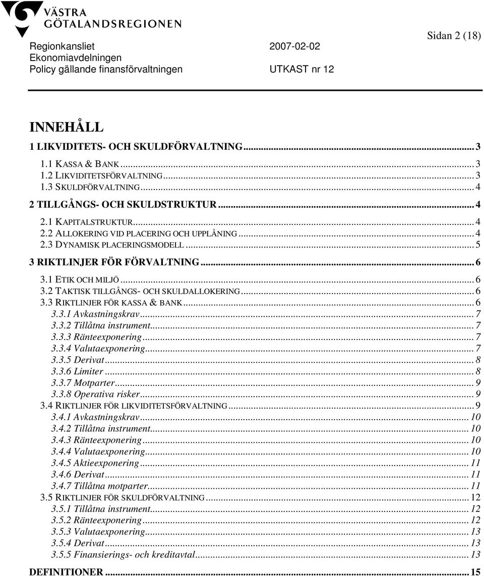 .. 6 3.3.1 Avkastningskrav... 7 3.3.2 Tillåtna instrument... 7 3.3.3 Ränteexponering... 7 3.3.4 Valutaexponering... 7 3.3.5 Derivat... 8 3.3.6 Limiter... 8 3.3.7 Motparter... 9 3.3.8 Operativa risker.