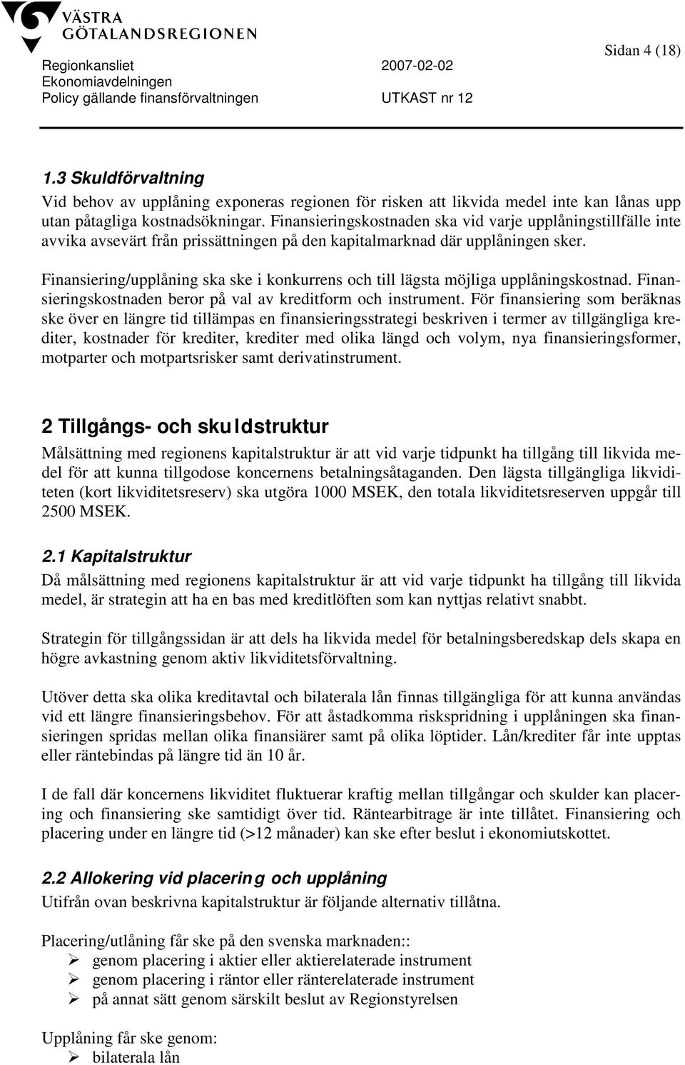 Finansiering/upplåning ska ske i konkurrens och till lägsta möjliga upplåningskostnad. Finansieringskostnaden beror på val av kreditform och instrument.