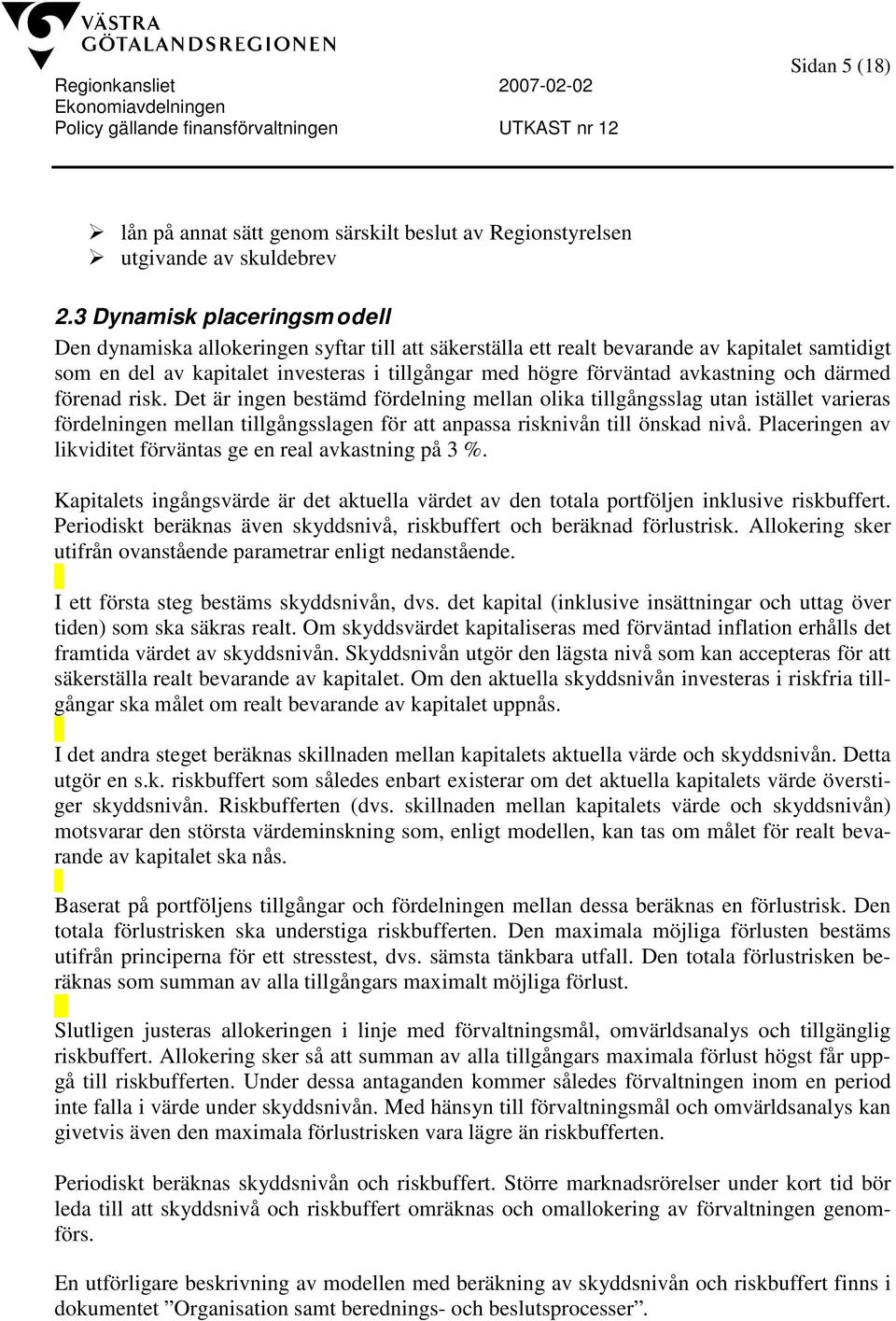 avkastning och därmed förenad risk. Det är ingen bestämd fördelning mellan olika tillgångsslag utan istället varieras fördelningen mellan tillgångsslagen för att anpassa risknivån till önskad nivå.
