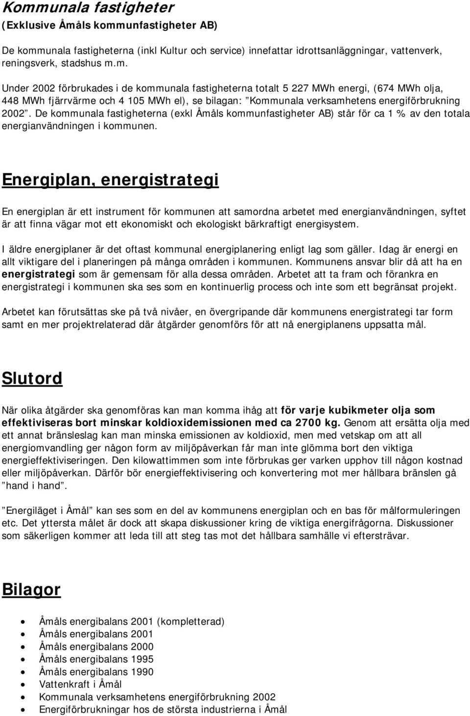 Energipan, energistrategi En energipan är ett instrument för kommunen att samordna arbetet med energianvändningen, syftet är att finna vägar mot ett ekonomiskt och ekoogiskt bärkraftigt energisystem.