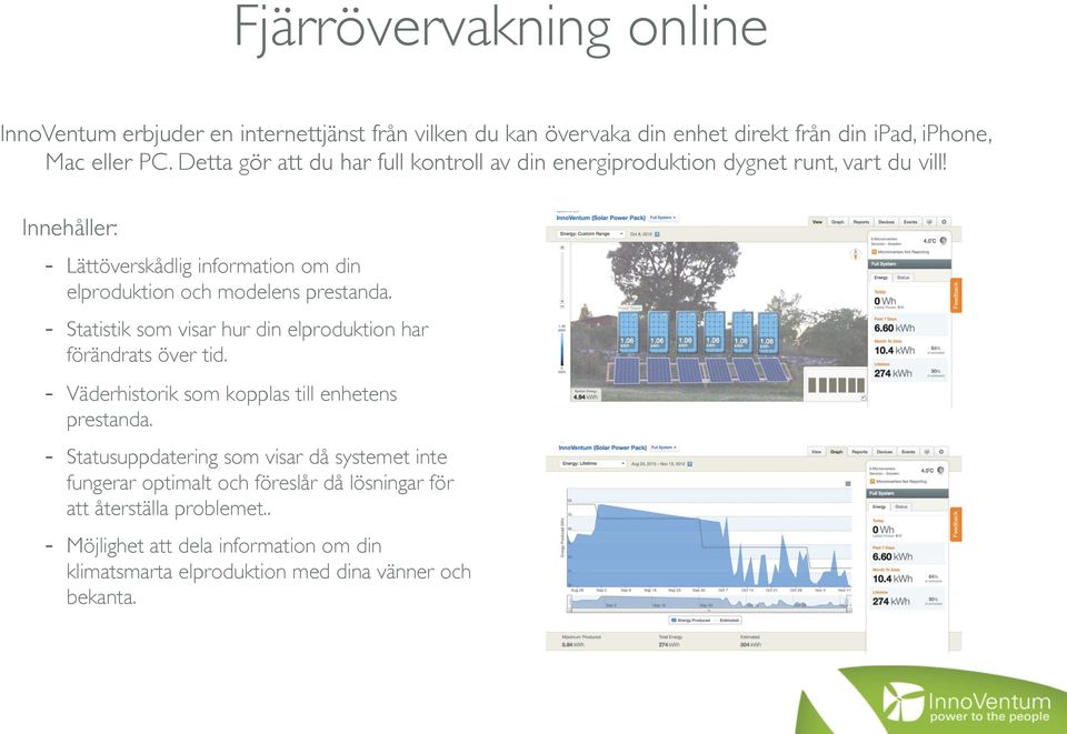 Innehåller: - Lättöverskådlig information om din elproduktion och modelens prestanda. - Statistik som visar hur din elproduktion har förändrats över tid.