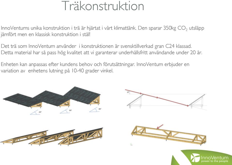 Det trä som InnoVentum använder i konstruktionen är svensktillverkad gran C24 klassad.