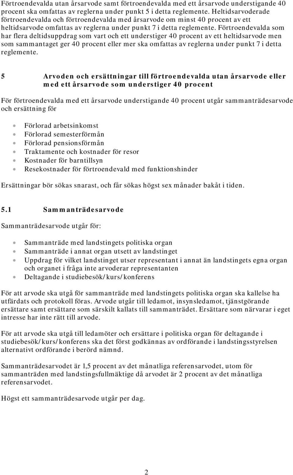 Förtroendevalda som har flera deltidsuppdrag som vart och ett understiger 40 procent av ett heltidsarvode men som sammantaget ger 40 procent eller mer ska omfattas av reglerna under punkt 7 i detta