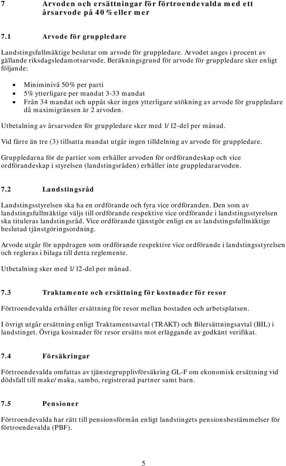 Beräkningsgrund för arvode för gruppledare sker enligt följande: Miniminivå 50% per parti 5% ytterligare per mandat 3-33 mandat Från 34 mandat och uppåt sker ingen ytterligare utökning av arvode för