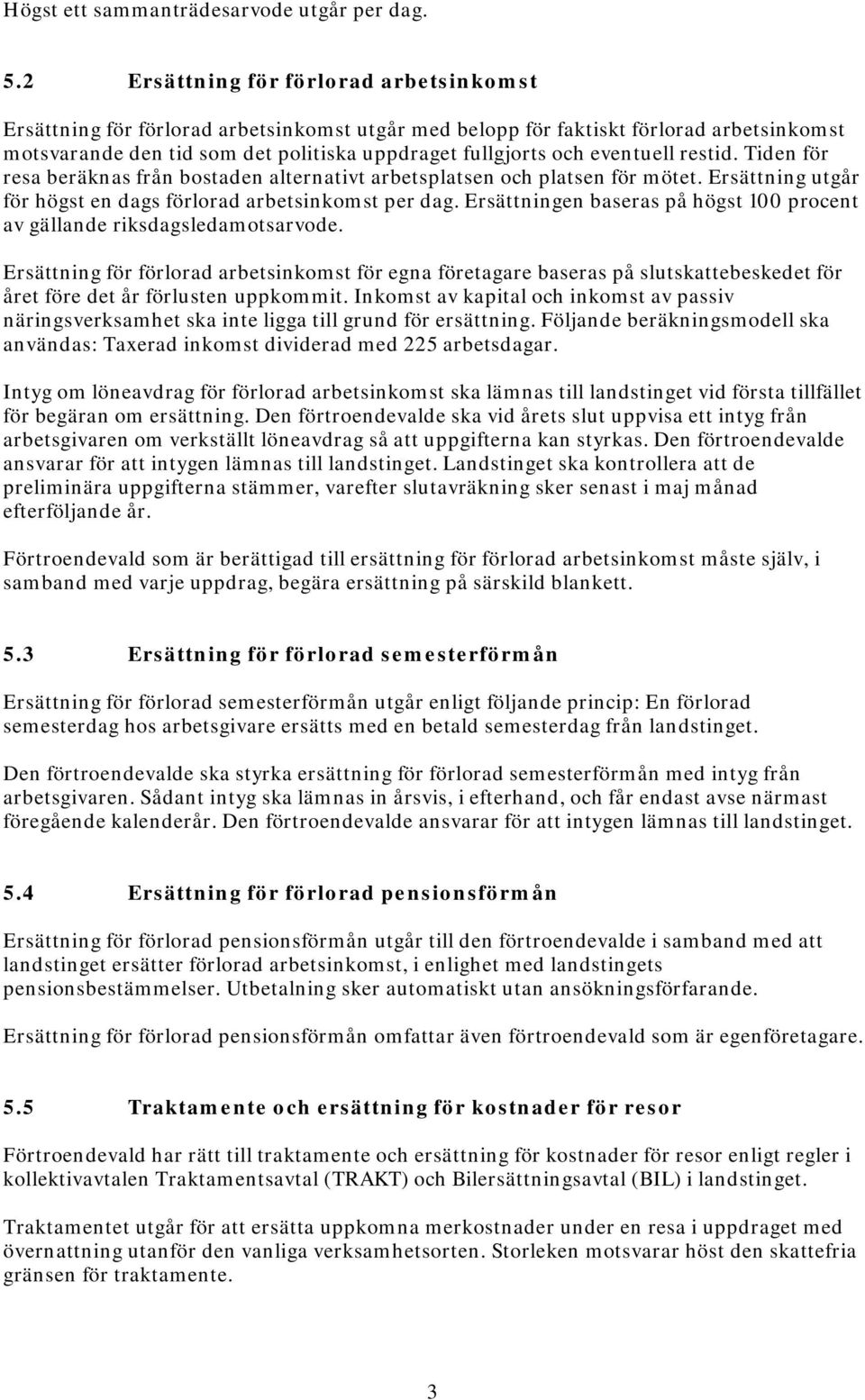 eventuell restid. Tiden för resa beräknas från bostaden alternativt arbetsplatsen och platsen för mötet. Ersättning utgår för högst en dags förlorad arbetsinkomst per dag.