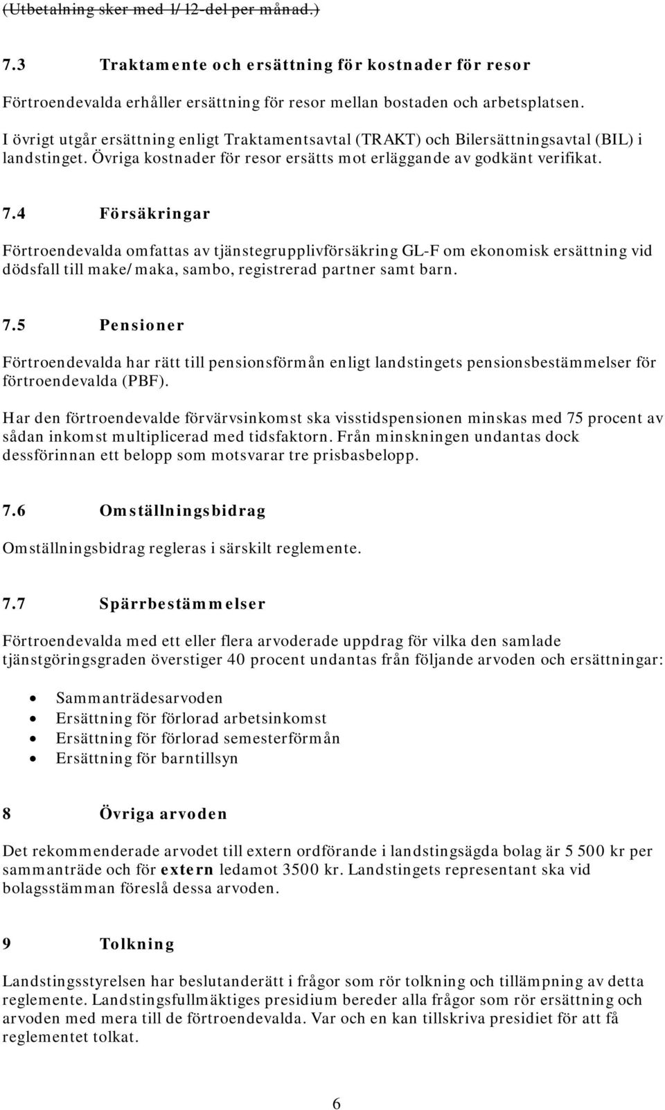 4 Försäkringar Förtroendevalda omfattas av tjänstegrupplivförsäkring GL-F om ekonomisk ersättning vid dödsfall till make/maka, sambo, registrerad partner samt barn. 7.