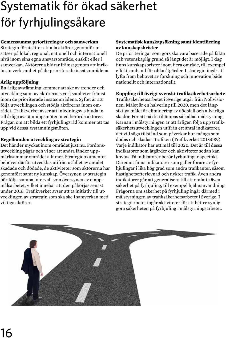 Årlig uppföljning En årlig avstämning kommer att ske av trender och utveckling samt av aktörernas verksamheter främst inom de prioriterade insatsområdena.