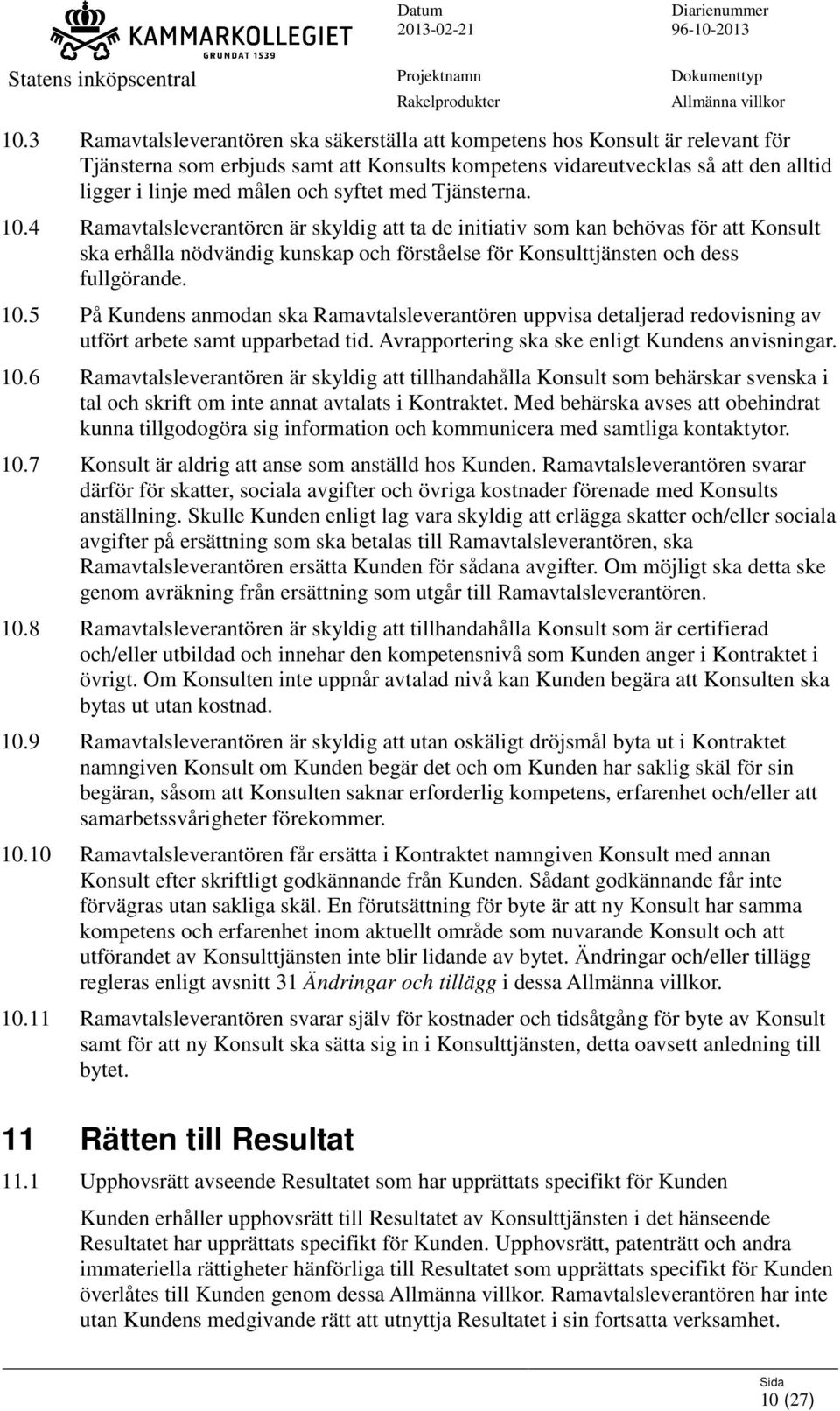 10.5 På Kundens anmodan ska Ramavtalsleverantören uppvisa detaljerad redovisning av utfört arbete samt upparbetad tid. Avrapportering ska ske enligt Kundens anvisningar. 10.