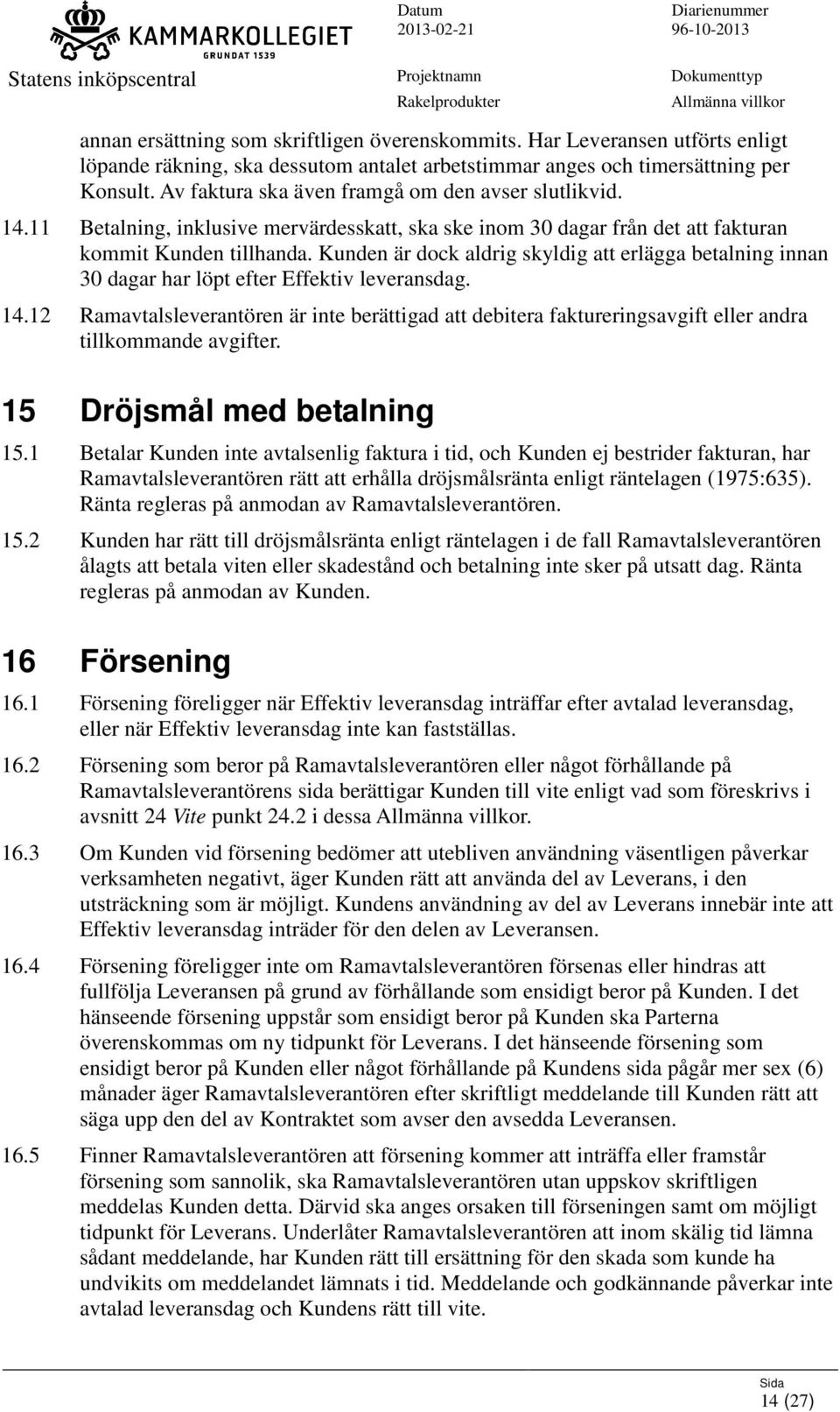 Kunden är dock aldrig skyldig att erlägga betalning innan 30 dagar har löpt efter Effektiv leveransdag. 14.