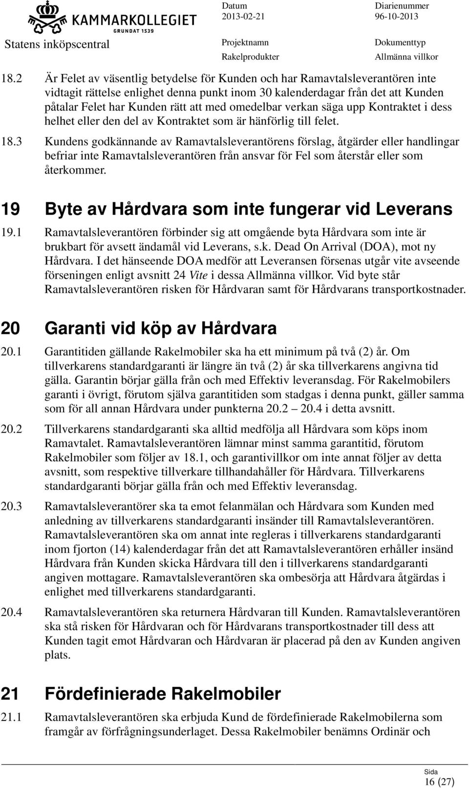 3 Kundens godkännande av Ramavtalsleverantörens förslag, åtgärder eller handlingar befriar inte Ramavtalsleverantören från ansvar för Fel som återstår eller som återkommer.