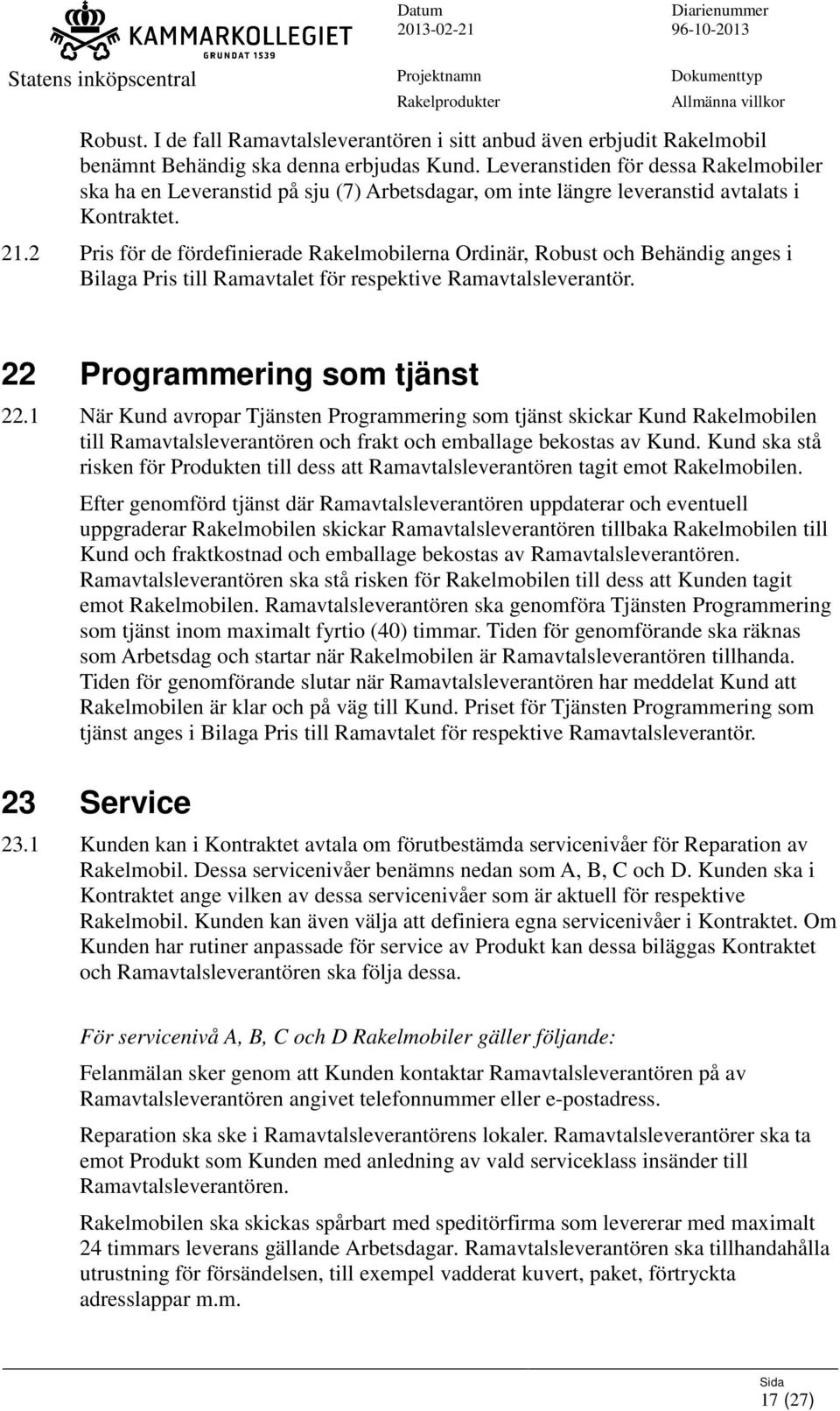 2 Pris för de fördefinierade Rakelmobilerna Ordinär, Robust och Behändig anges i Bilaga Pris till Ramavtalet för respektive Ramavtalsleverantör. 22 Programmering som tjänst 22.