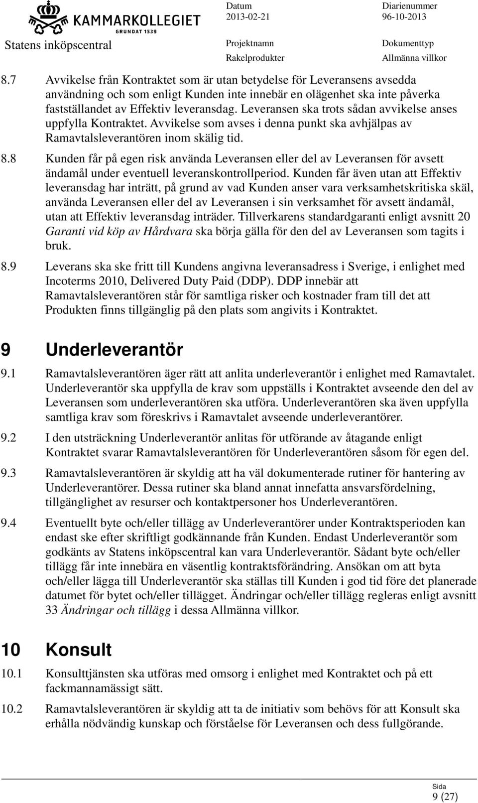 8 Kunden får på egen risk använda Leveransen eller del av Leveransen för avsett ändamål under eventuell leveranskontrollperiod.