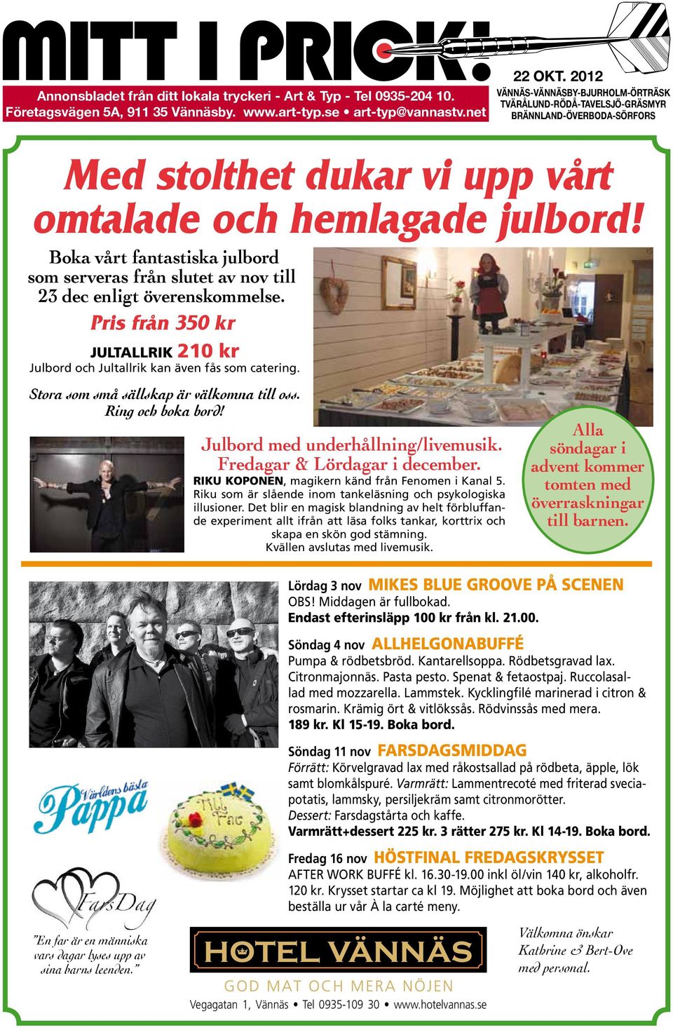 Boka vårt fantastiska julbord som serveras från slutet av nov till 23 dec enligt överenskommelse. Pris från 350 kr JULTALLRIK 210 kr Julbord och Jultallrik kan även fås som catering.