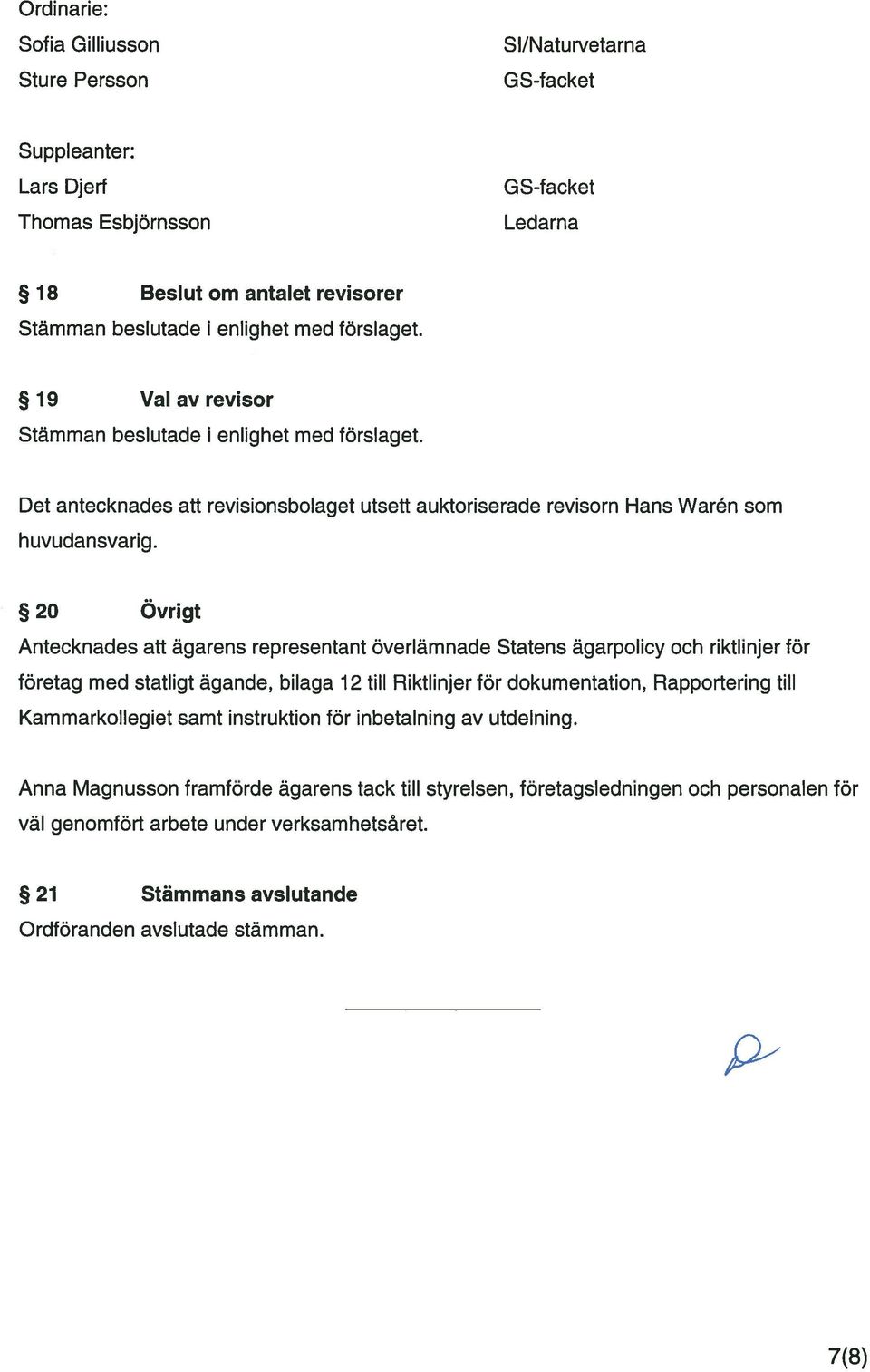 20 Ovrigt Antecknades att àgarens representant överlàmnade Statens ãgarpolicy och riktlinjer for företag med statligt agande, bilaga 12 till Riktlinjer for dokumentation, Rapportering till