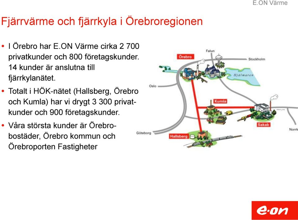 14 kunder är anslutna till fjärrkylanätet.