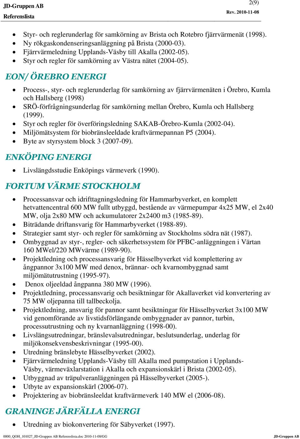 EON/ ÖREBRO ENERGI Process-, styr- och reglerunderlag för samkörning av fjärrvärmenäten i Örebro, Kumla och Hallsberg (1998) SRÖ-förfrågningsunderlag för samkörning mellan Örebro, Kumla och Hallsberg
