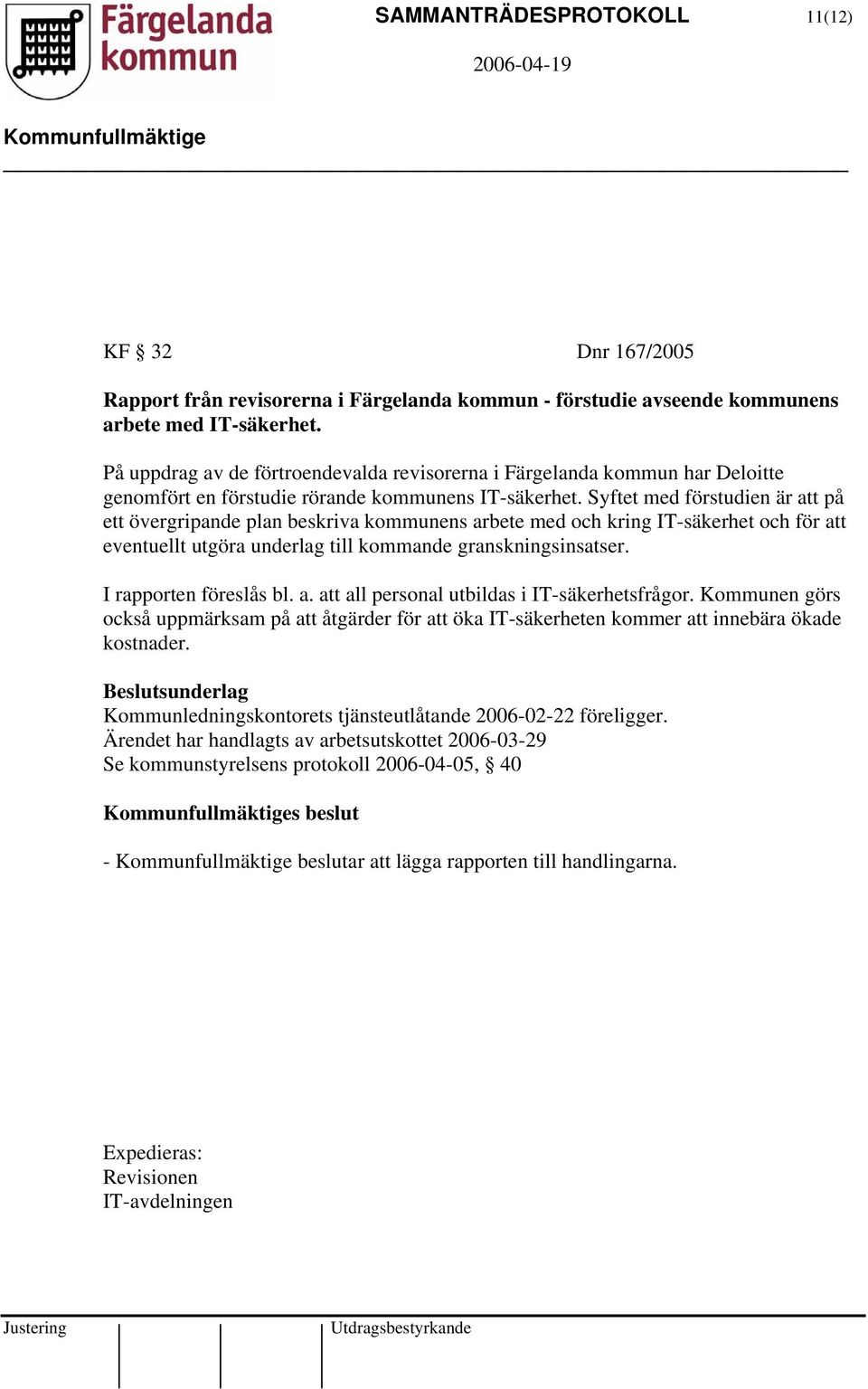 Syftet med förstudien är att på ett övergripande plan beskriva kommunens arbete med och kring IT-säkerhet och för att eventuellt utgöra underlag till kommande granskningsinsatser.