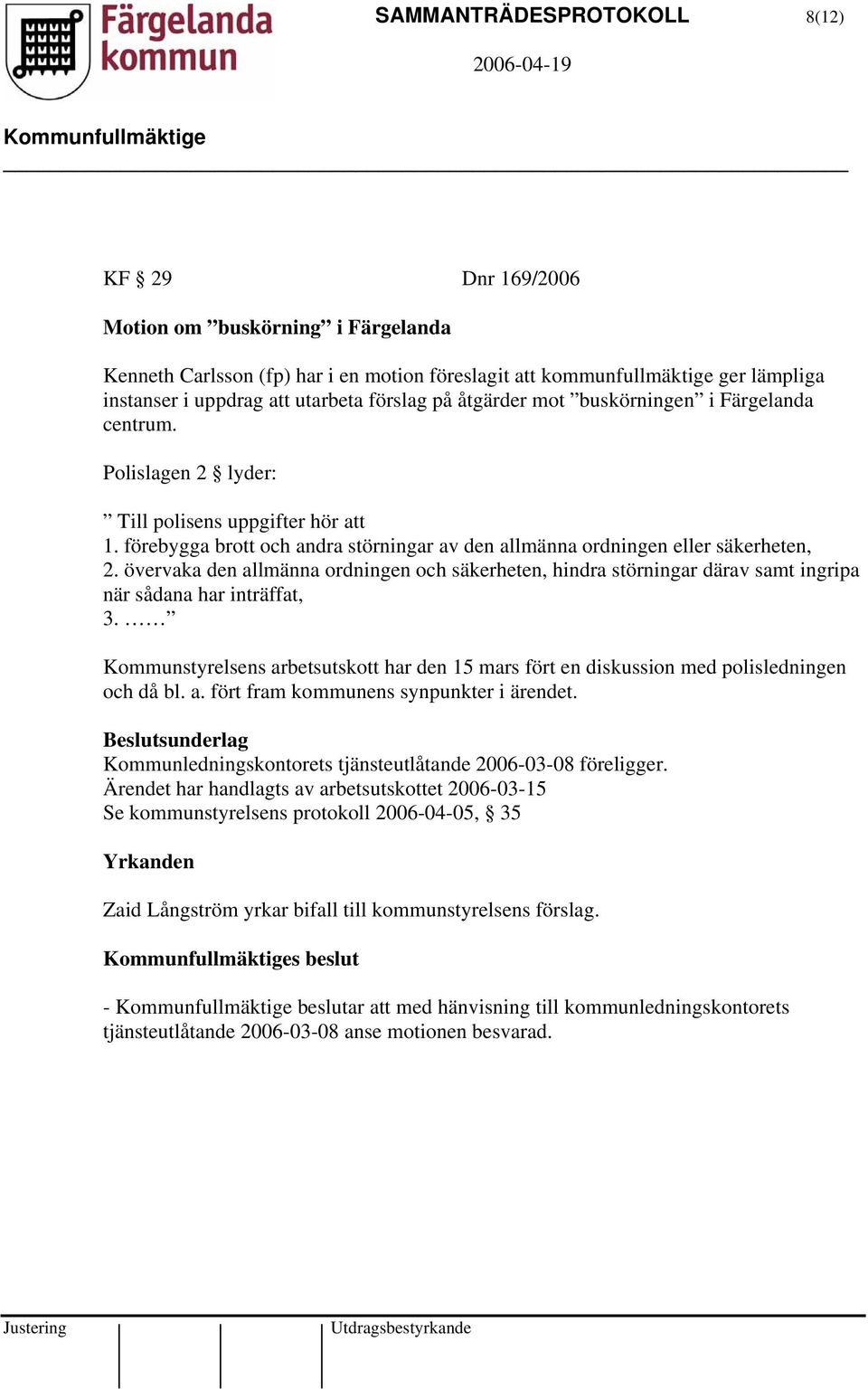 övervaka den allmänna ordningen och säkerheten, hindra störningar därav samt ingripa när sådana har inträffat, 3.