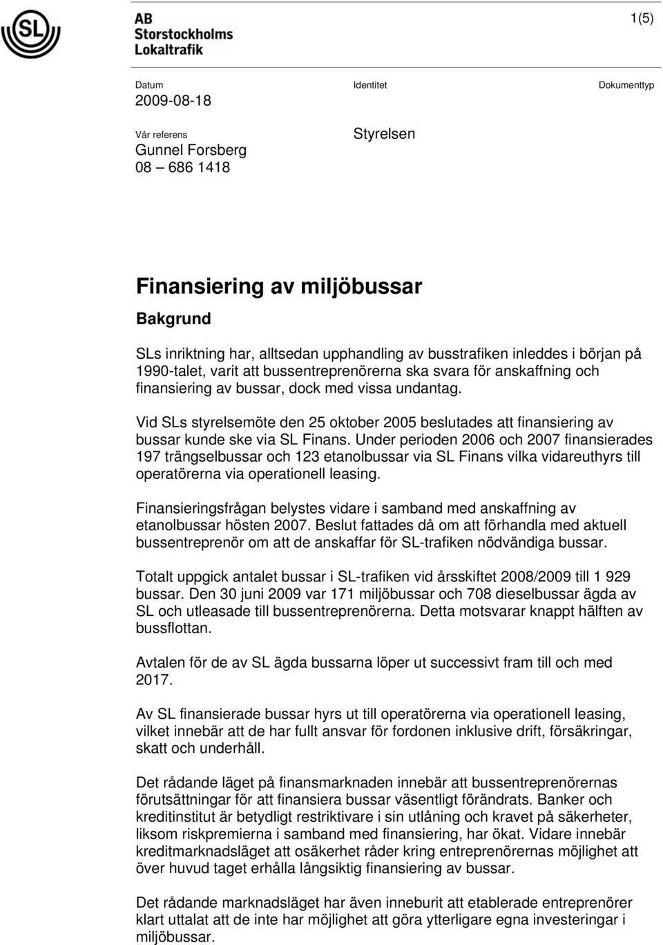 Vid SLs styrelsemöte den 25 oktober 2005 beslutades finansiering av bussar kunde ske via SL Finans.