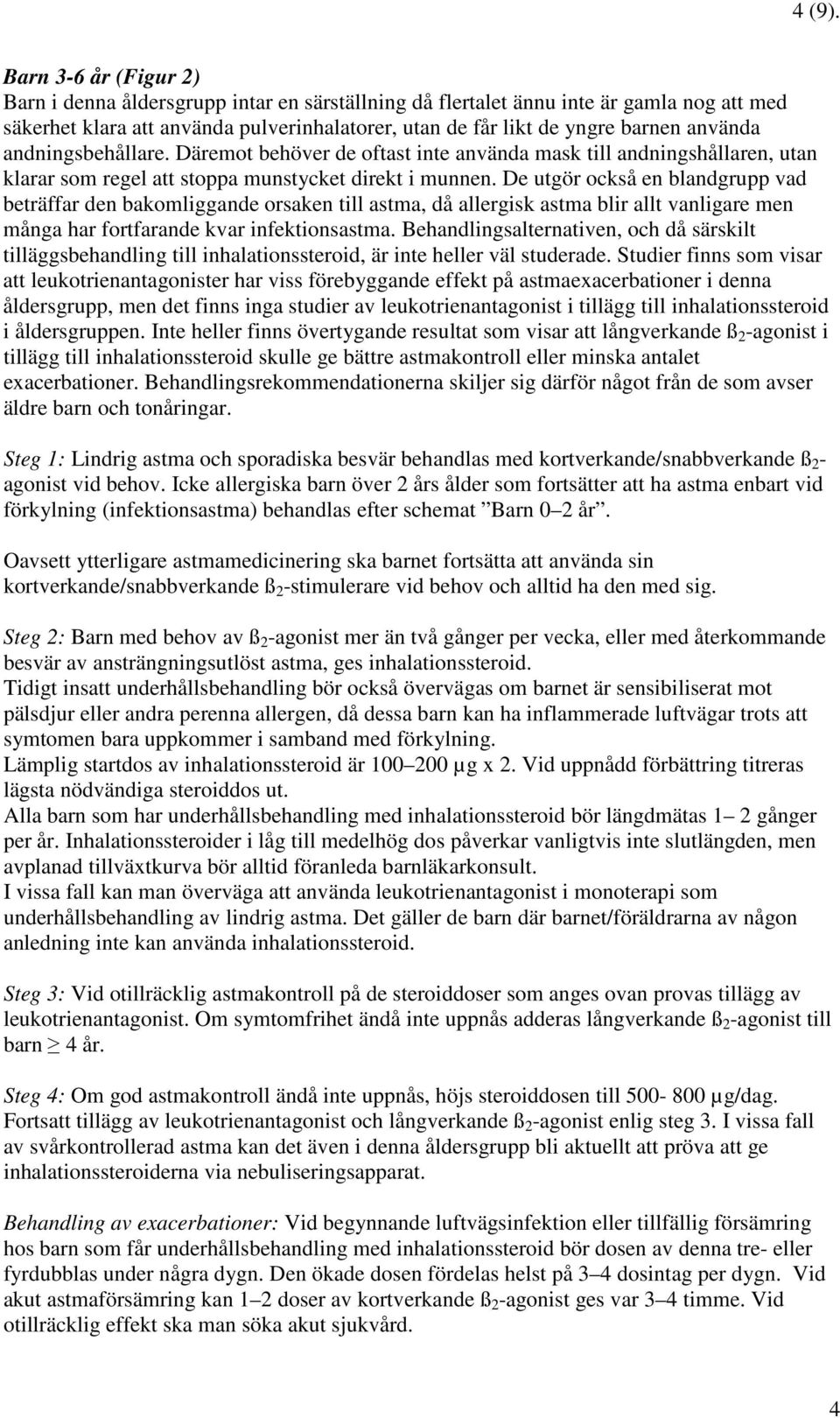 andningsbehållare. Däremot behöver de oftast inte använda mask till andningshållaren, utan klarar som regel att stoppa munstycket direkt i munnen.