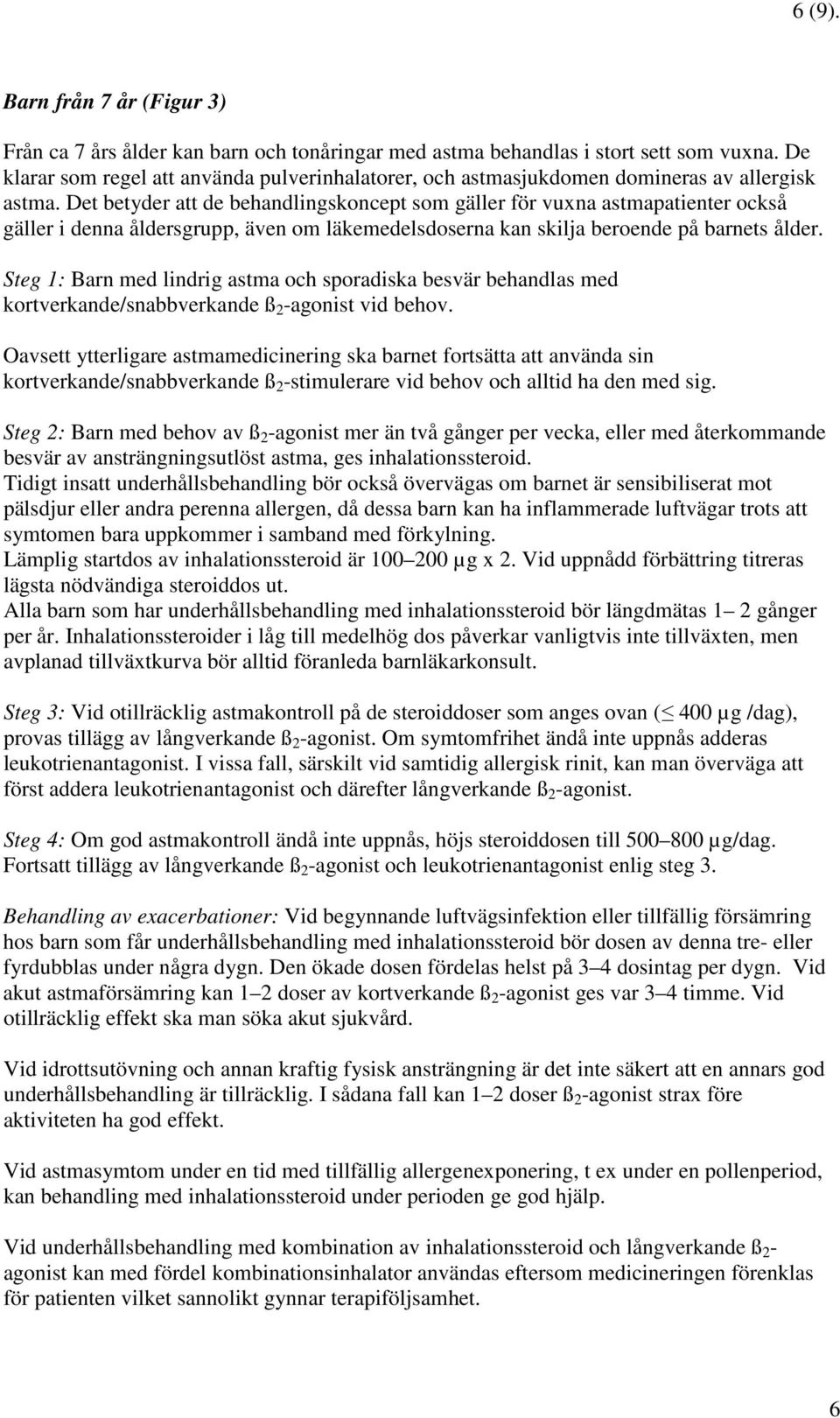 Det betyder att de behandlingskoncept som gäller för vuxna astmapatienter också gäller i denna åldersgrupp, även om läkemedelsdoserna kan skilja beroende på barnets ålder.