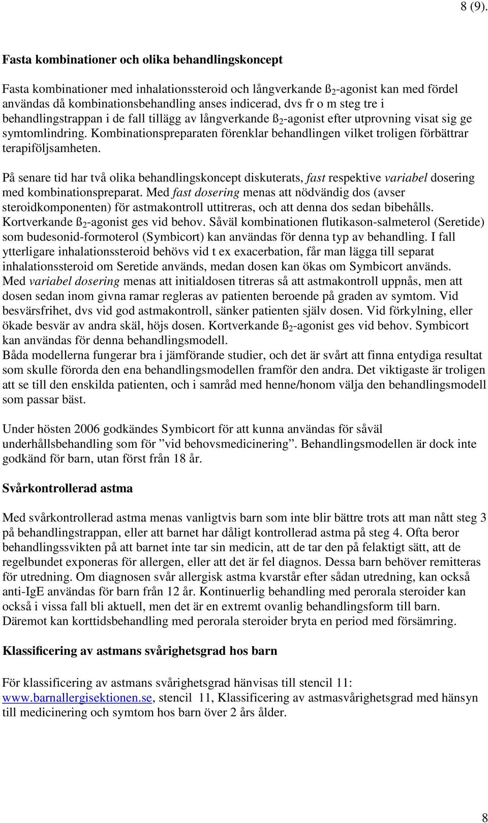 steg tre i behandlingstrappan i de fall tillägg av långverkande ß 2 -agonist efter utprovning visat sig ge symtomlindring.