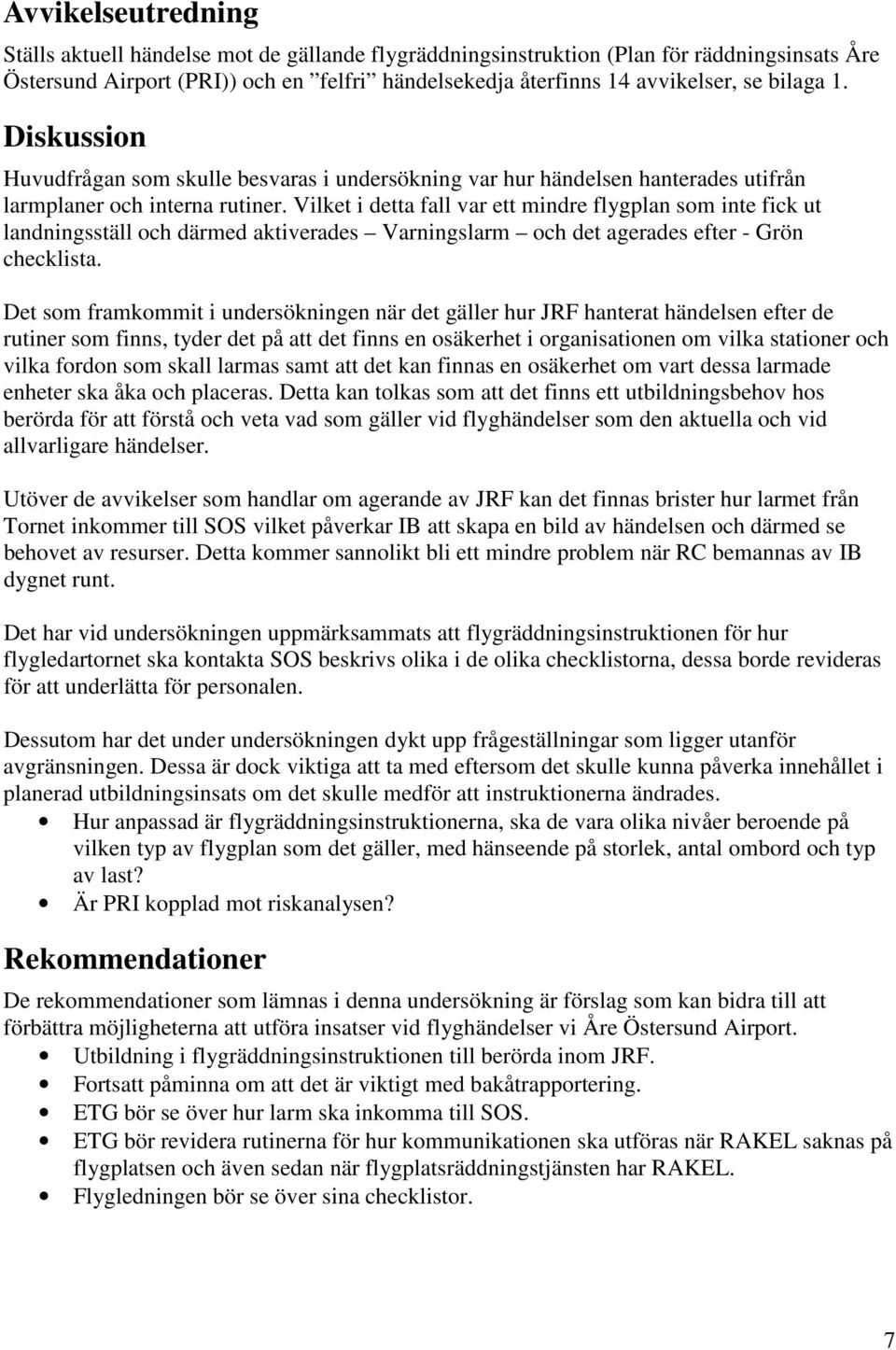 Vilket i detta fall var ett mindre flygplan som inte fick ut landningsställ och därmed aktiverades Varningslarm och det agerades efter - Grön checklista.