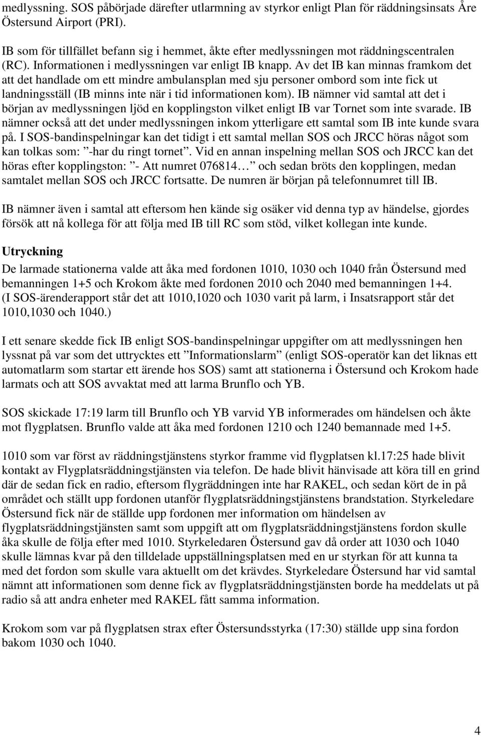 Av det IB kan minnas framkom det att det handlade om ett mindre ambulansplan med sju personer ombord som inte fick ut landningsställ (IB minns inte när i tid informationen kom).