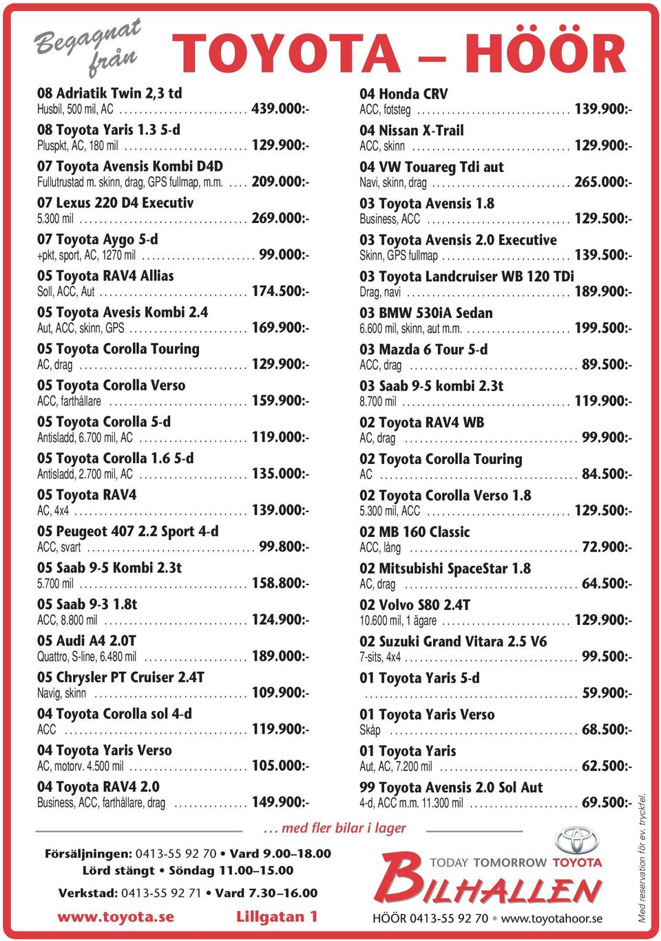 000:- 07 Toyota Aygo 5-d +pkt, sport, AC, 1270 mil....................... 99.000:- 05 Toyota RAV4 Allias Soll, ACC, Aut.............................. 174.500:- 05 Toyota Avesis Kombi 2.