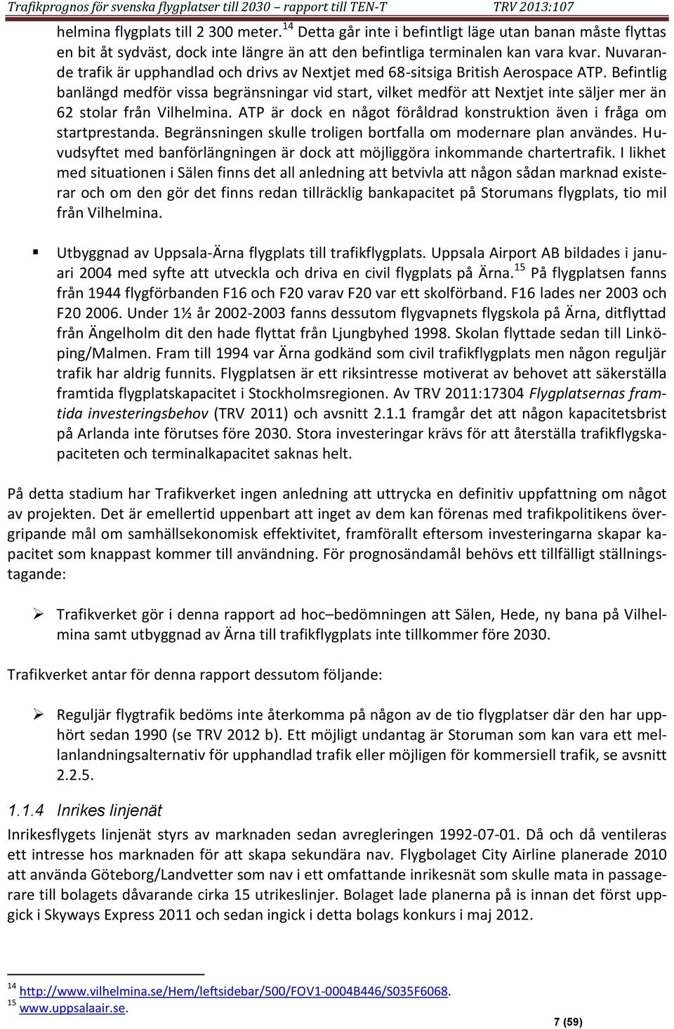 Nuvarande trafik är upphandlad och drivs av Nextjet med 68-sitsiga British Aerospace ATP.