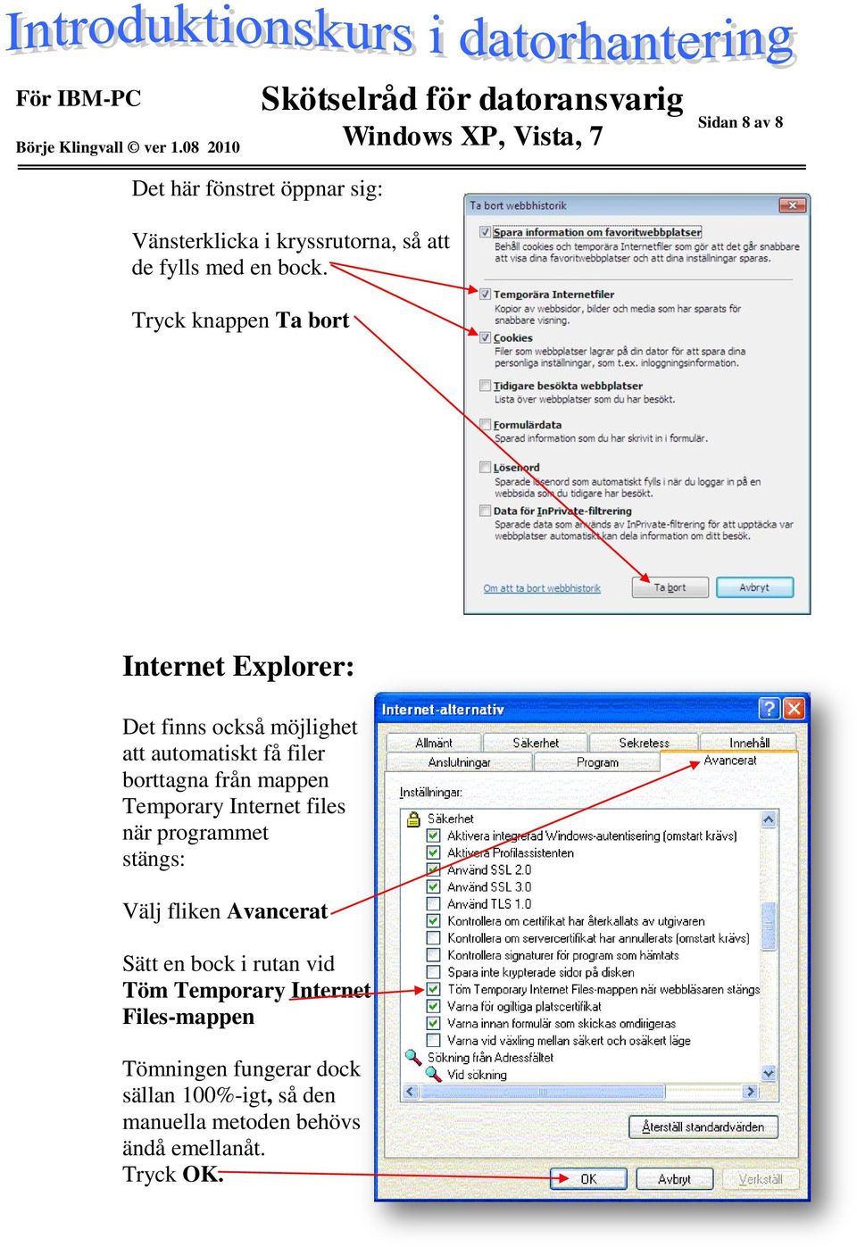 mappen Temporary Internet files när programmet stängs: Välj fliken Avancerat Sätt en bock i rutan vid Töm