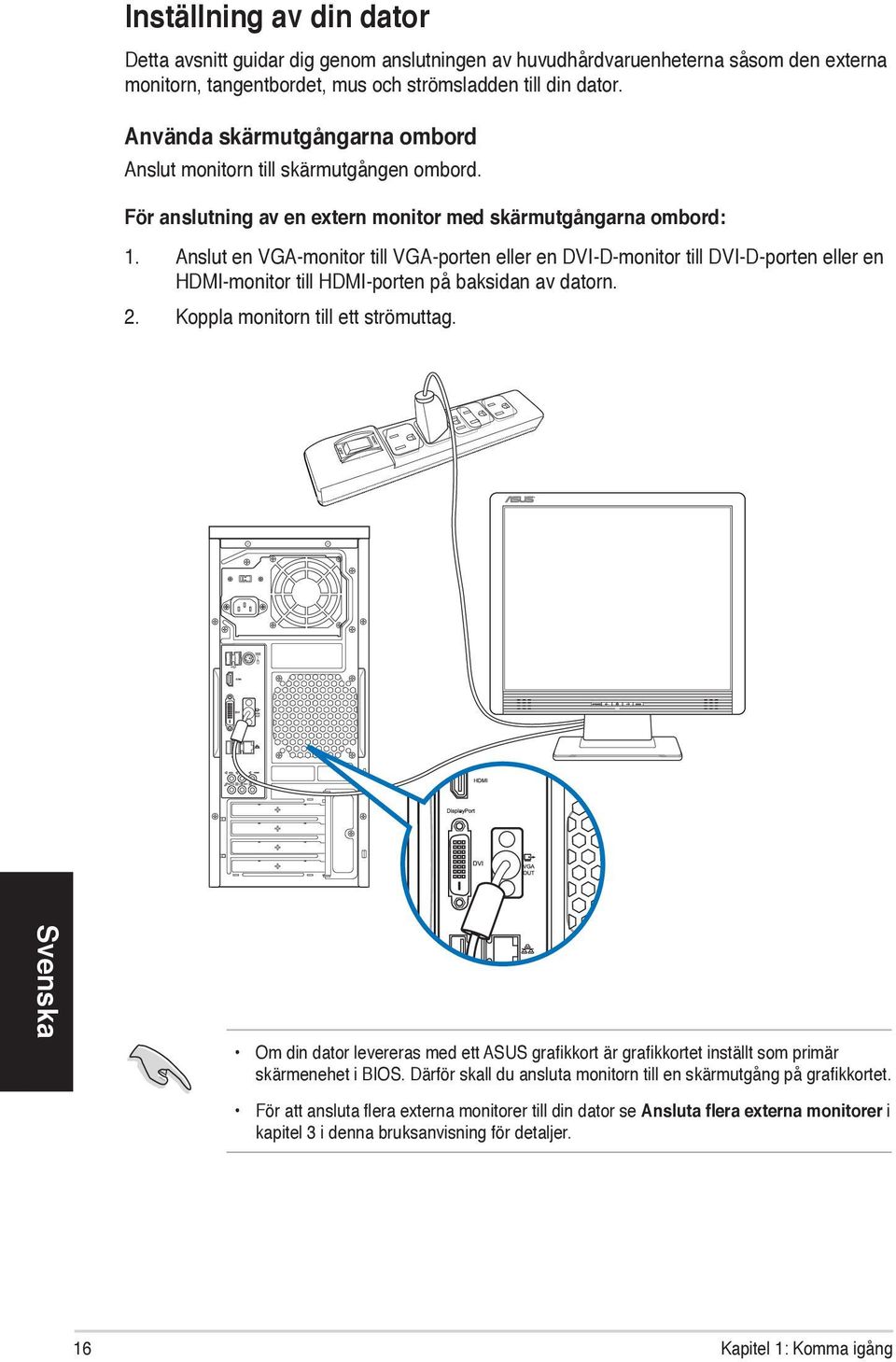 Anslut en VGA-monitor till VGA-porten eller en DVI-D-monitor till DVI-D-porten eller en HDMI-monitor till HDMI-porten på baksidan av datorn. 2. Koppla monitorn till ett strömuttag.
