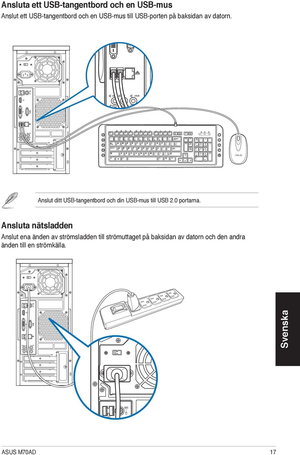 ` Anslut ditt USB-tangentbord och din USB-mus till USB 2.0 portarna.
