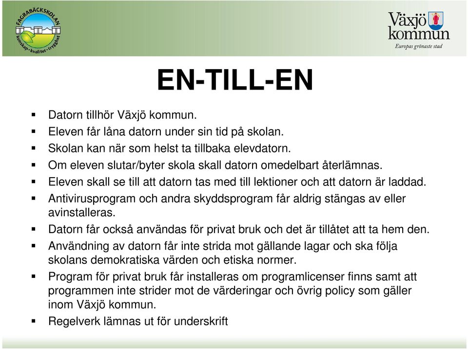 Antivirusprogram och andra skyddsprogram får aldrig stängas av eller avinstalleras. Datorn får också användas för privat bruk och det är tillåtet att ta hem den.