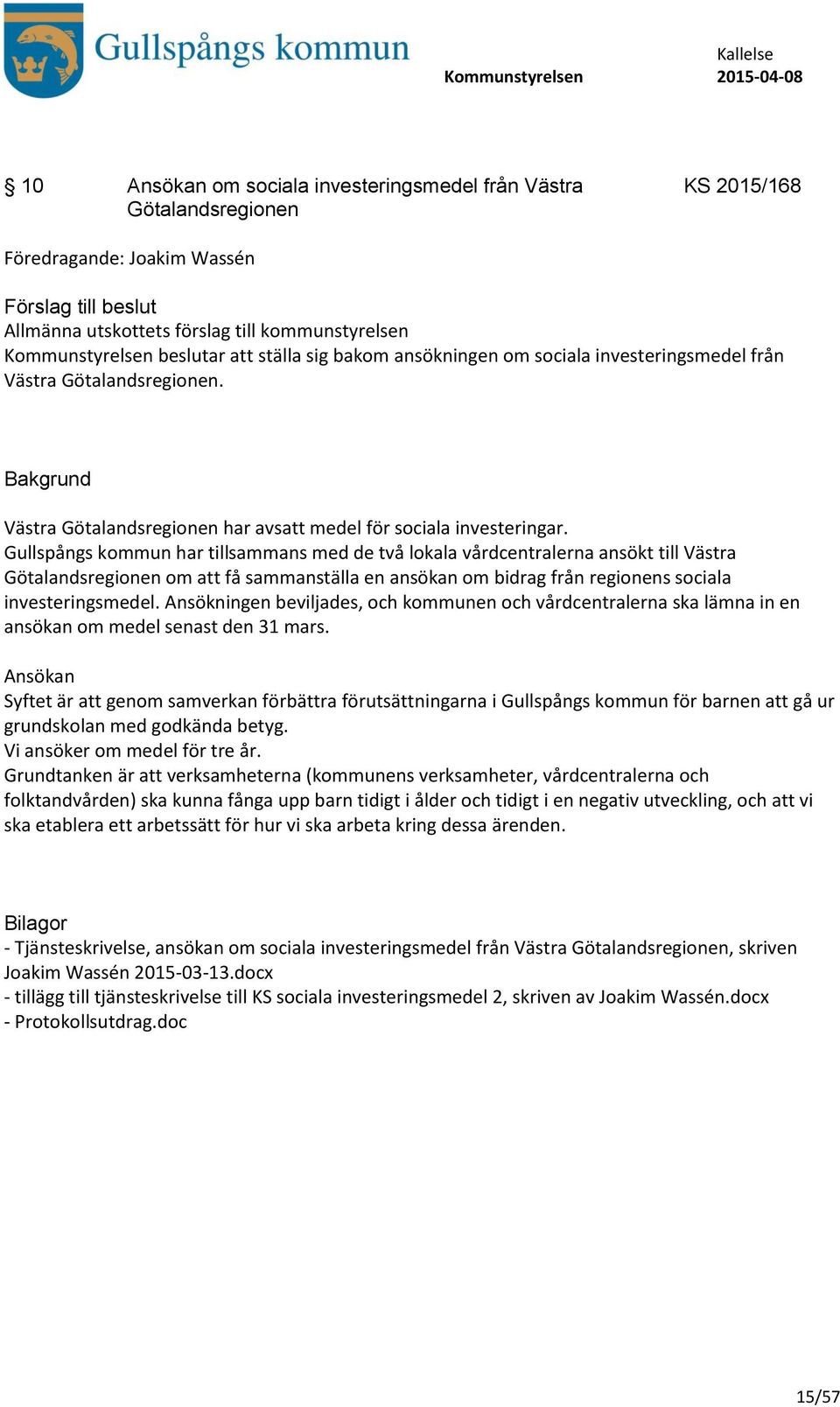 Gullspångs kommun har tillsammans med de två lokala vårdcentralerna ansökt till Västra Götalandsregionen om att få sammanställa en ansökan om bidrag från regionens sociala investeringsmedel.