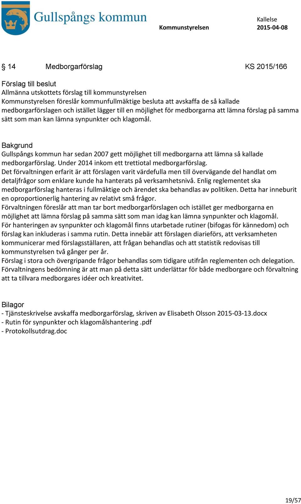 Gullspångs kommun har sedan 2007 gett möjlighet till medborgarna att lämna så kallade medborgarförslag. Under 2014 inkom ett trettiotal medborgarförslag.
