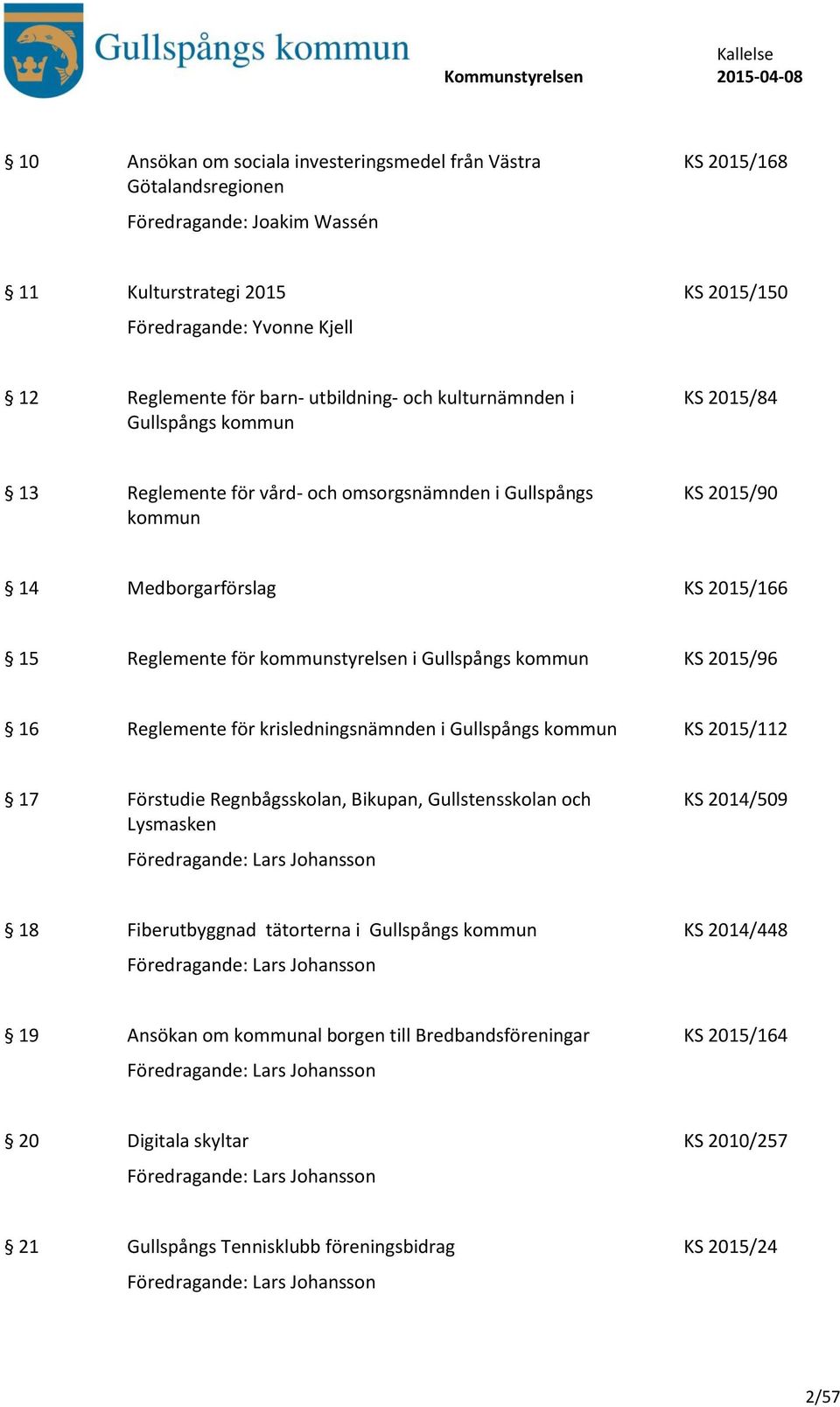 kommunstyrelsen i Gullspångs kommun KS 2015/96 16 Reglemente för krisledningsnämnden i Gullspångs kommun KS 2015/112 17 Förstudie Regnbågsskolan, Bikupan, Gullstensskolan och Lysmasken Föredragande: