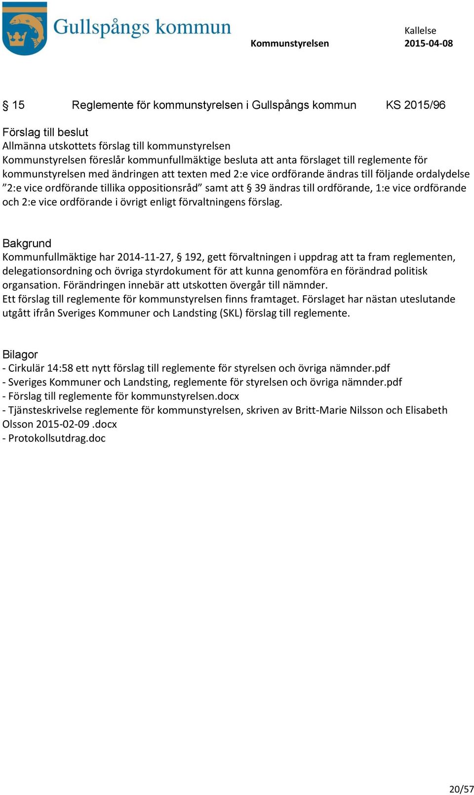 ordförande och 2:e vice ordförande i övrigt enligt förvaltningens förslag.