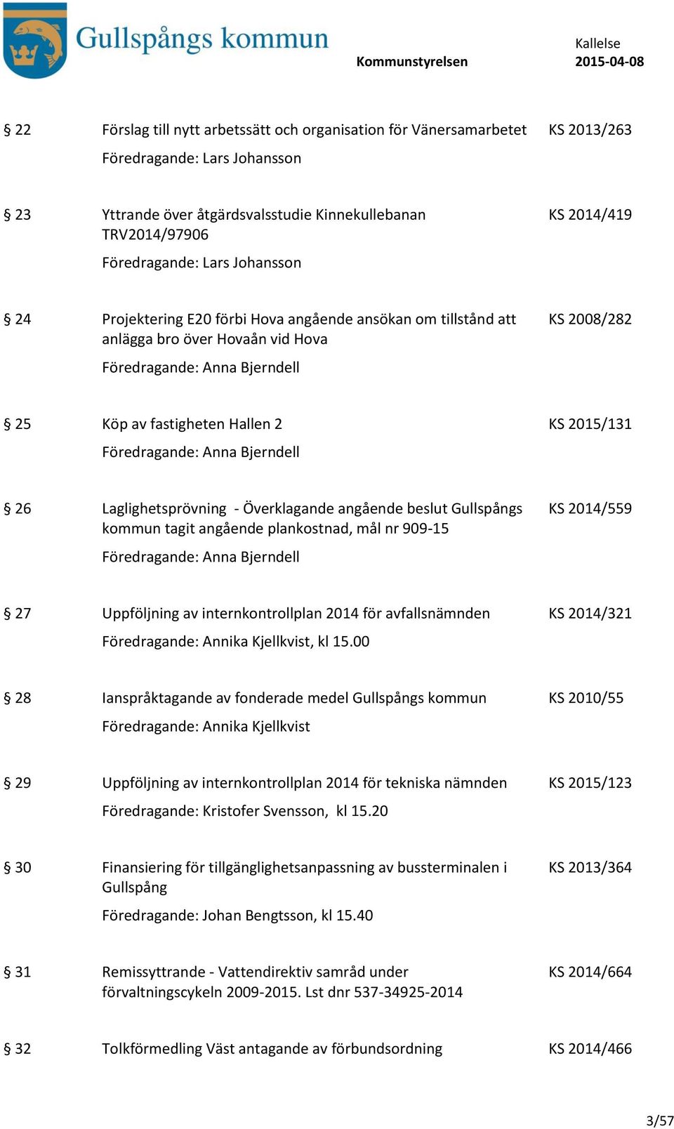 2015/131 Föredragande: Anna Bjerndell 26 Laglighetsprövning - Överklagande angående beslut Gullspångs kommun tagit angående plankostnad, mål nr 909-15 Föredragande: Anna Bjerndell KS 2014/559 27
