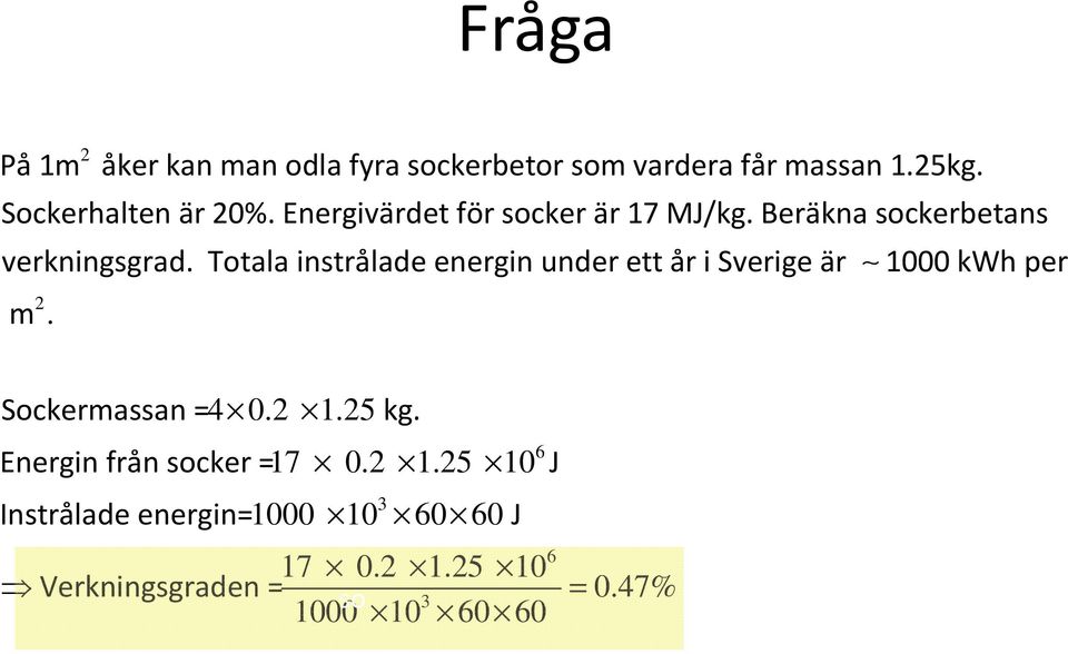 Totala instrålade energin under ett år i Sverige är 1000 kwh per m 2. Sockermassan = 4 0.2 1.25kg.