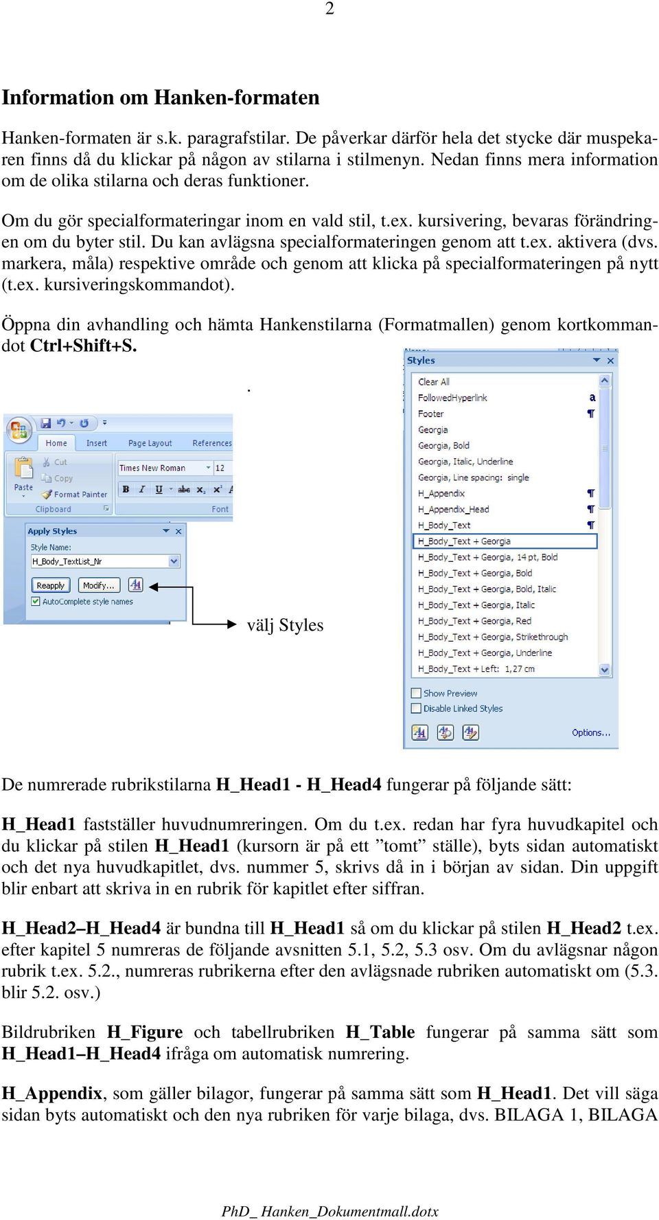 Du kan avlägsna specialformateringen genom att t.ex. aktivera (dvs. markera, måla) respektive område och genom att klicka på specialformateringen på nytt (t.ex. kursiveringskommandot).