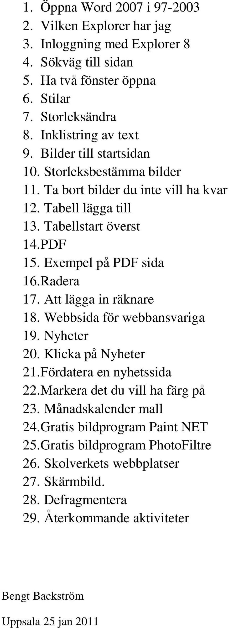 Att lägga in räknare 18. Webbsida för webbansvariga 19. Nyheter 20. Klicka på Nyheter 21. Fördatera en nyhetssida 22. Markera det du vill ha färg på 23. Månadskalender mall 24.