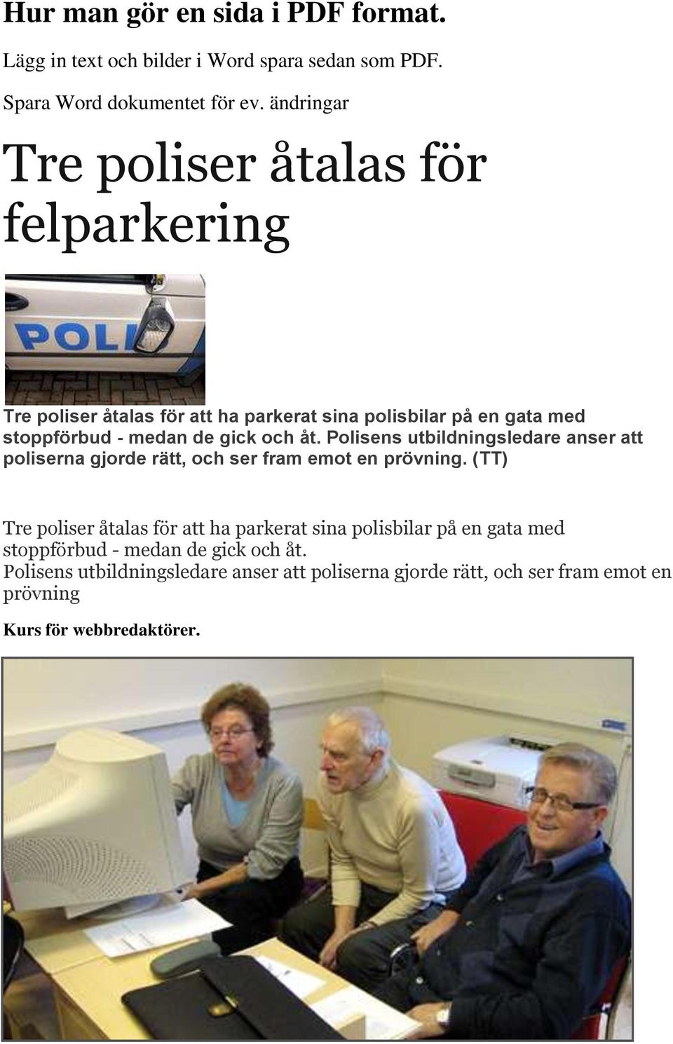 och åt. Polisens utbildningsledare anser att poliserna gjorde rätt, och ser fram emot en prövning.