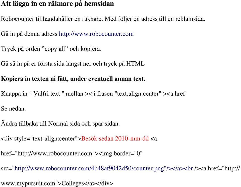 Knappa in " Valfri text " mellan >< i frasen "text.align:center" ><a href Se nedan. Ändra tillbaka till Normal sida och spar sidan.