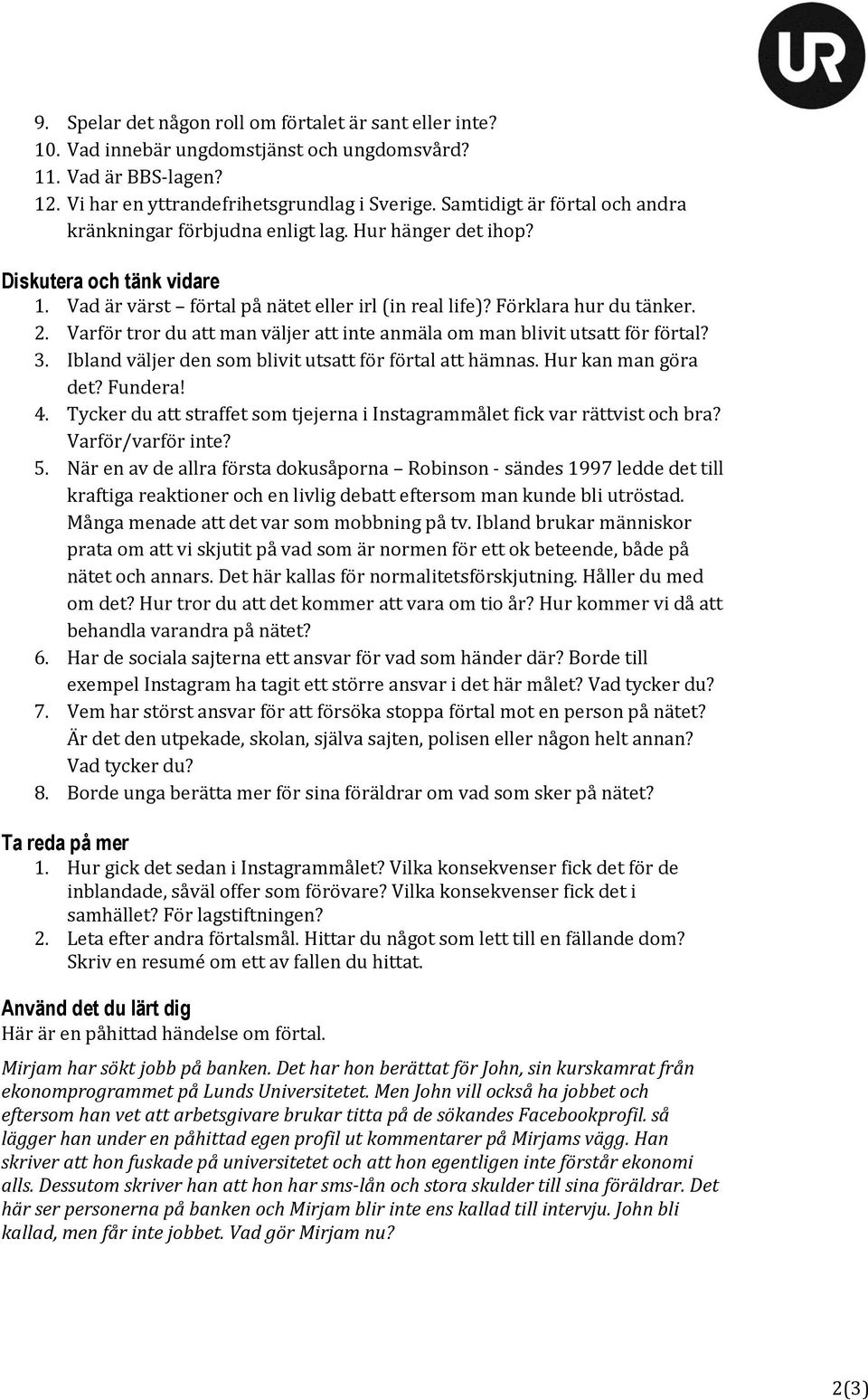 Varför tror du att man väljer att inte anmäla om man blivit utsatt för förtal? 3. Ibland väljer den som blivit utsatt för förtal att hämnas. Hur kan man göra det? Fundera! 4.