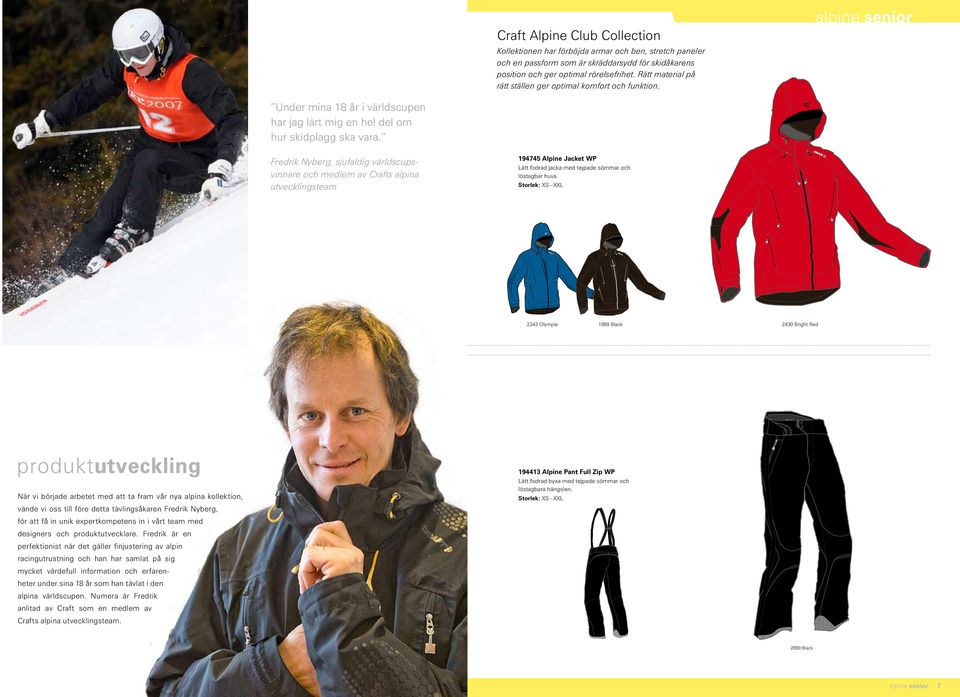 Fredrik Nyberg, sjufaldig världscupsvinnare och medlem av Crafts alpina utvecklingsteam 194745 Alpine Jacket WP Lätt fodrad jacka med tejpade sömmar och löstagbar huva.