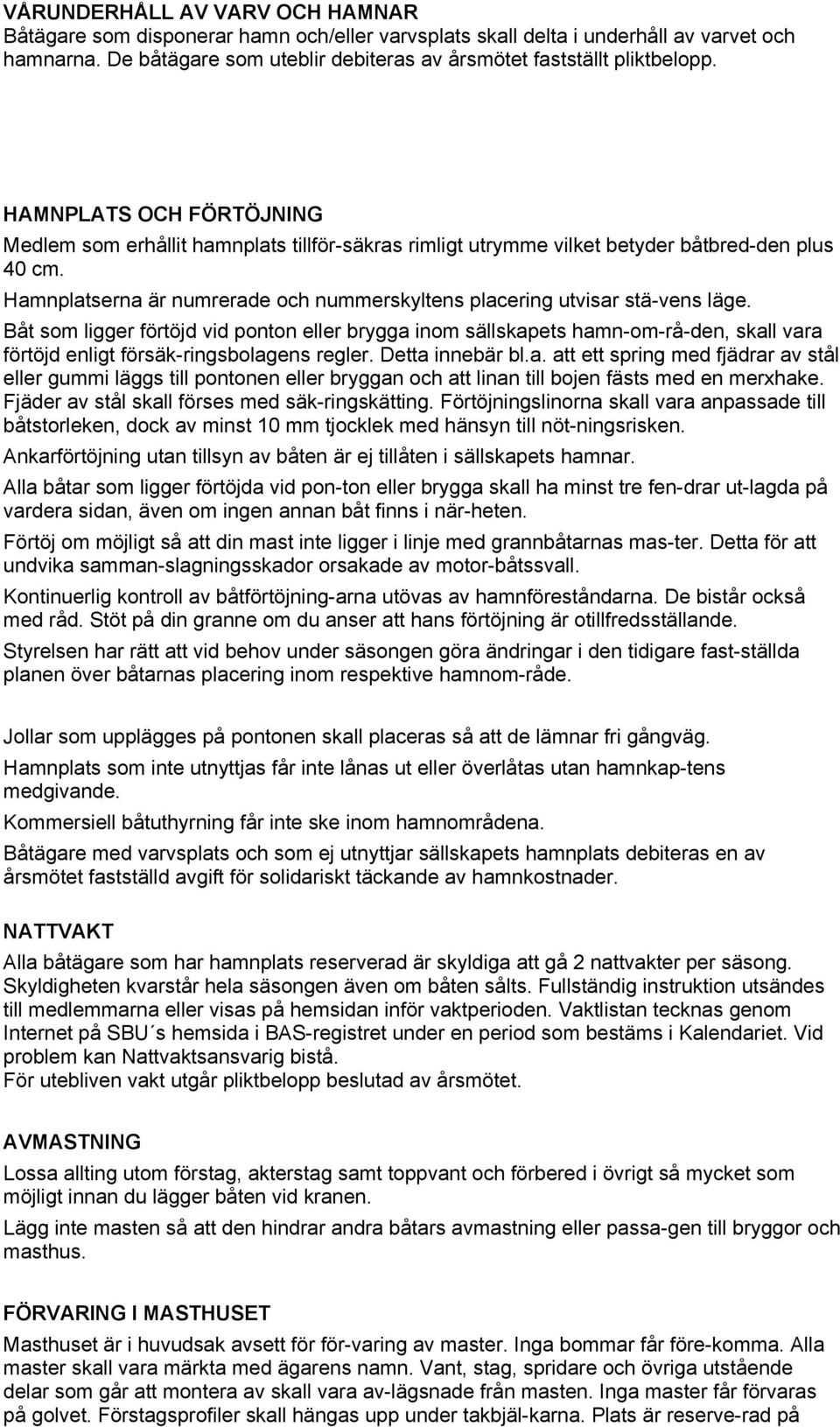 Hamnplatserna är numrerade och nummerskyltens placering utvisar stä vens läge.