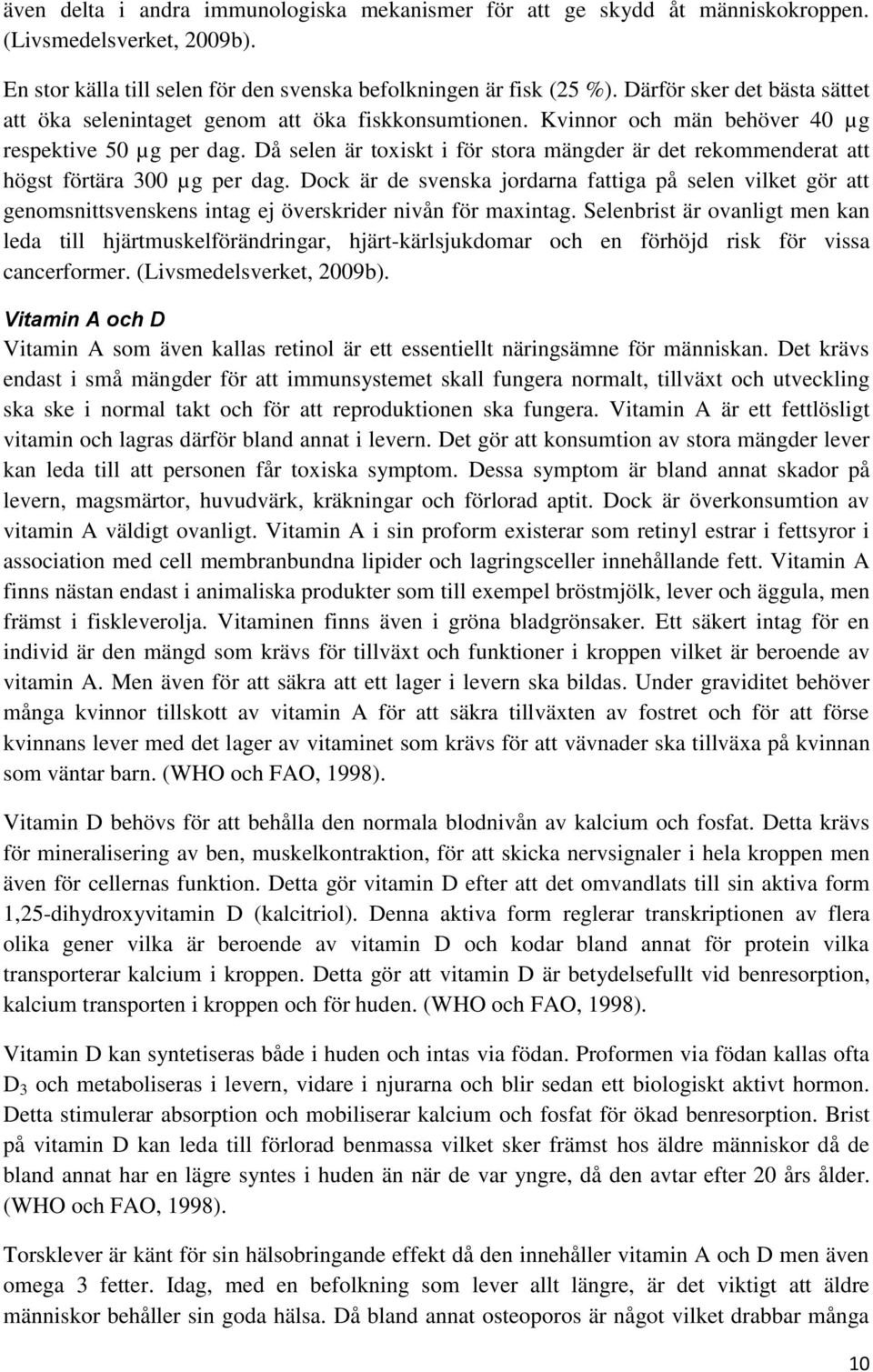 Då selen är toxiskt i för stora mängder är det rekommenderat att högst förtära 300 µg per dag.