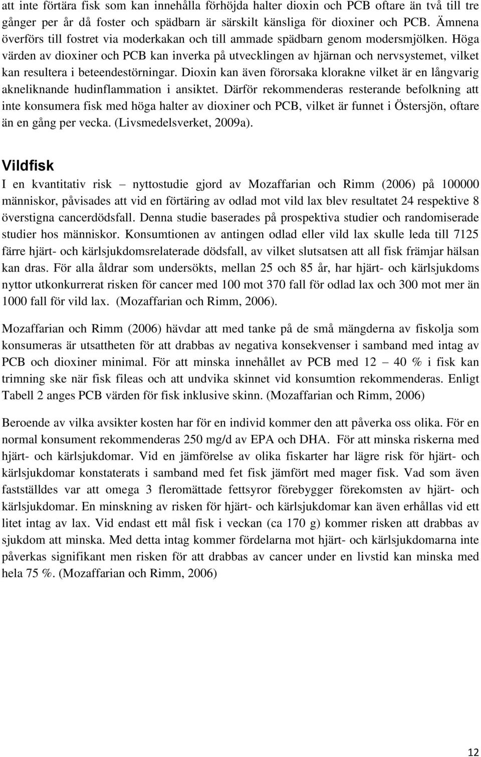 Höga värden av dioxiner och PCB kan inverka på utvecklingen av hjärnan och nervsystemet, vilket kan resultera i beteendestörningar.