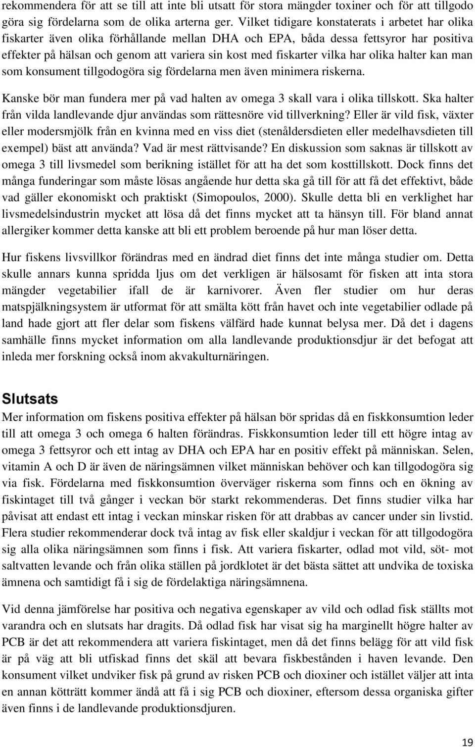 vilka har olika halter kan man som konsument tillgodogöra sig fördelarna men även minimera riskerna. Kanske bör man fundera mer på vad halten av omega 3 skall vara i olika tillskott.